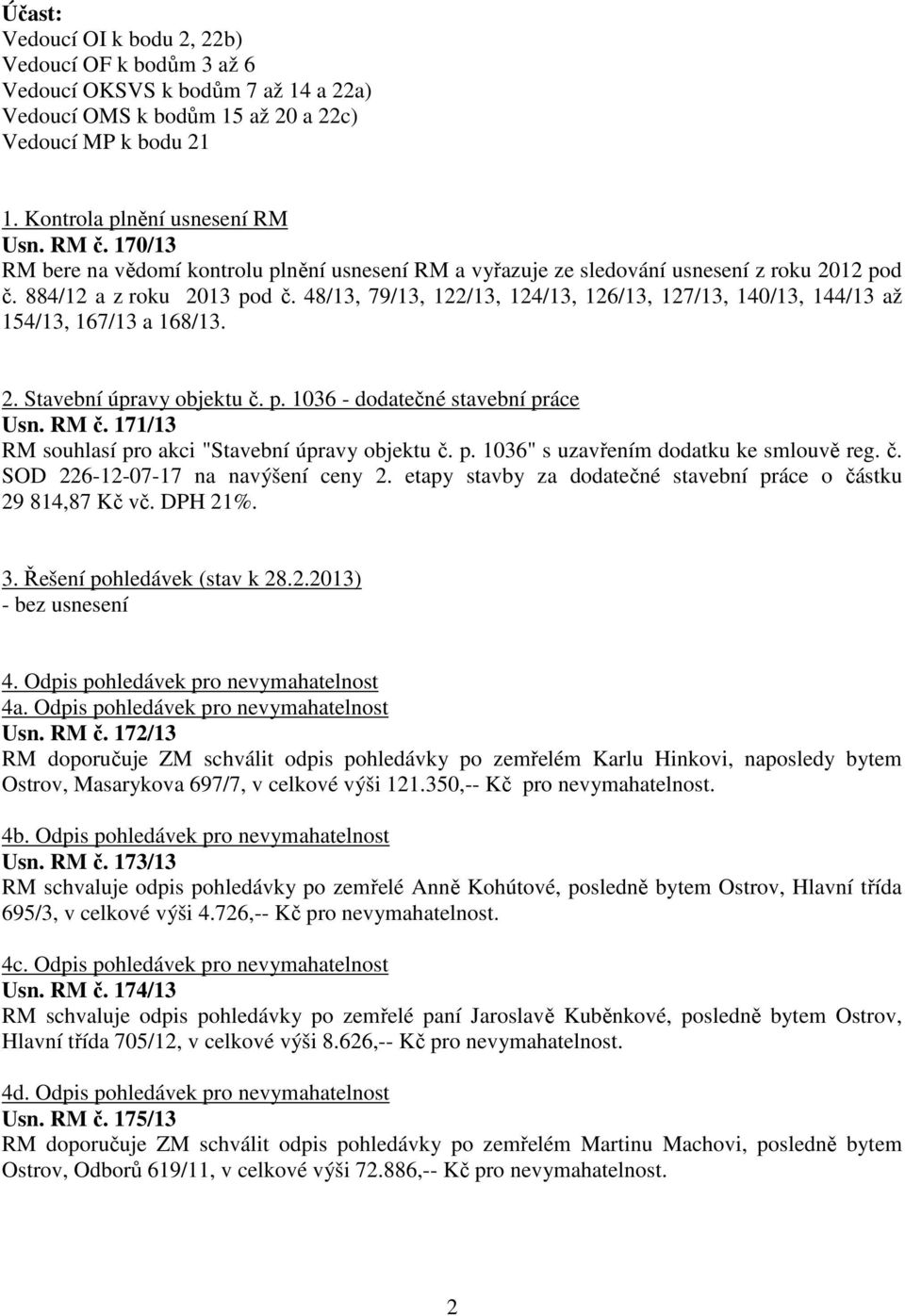 48/13, 79/13, 122/13, 124/13, 126/13, 127/13, 140/13, 144/13 až 154/13, 167/13 a 168/13. 2. Stavební úpravy objektu č. p. 1036 - dodatečné stavební práce Usn. RM č.