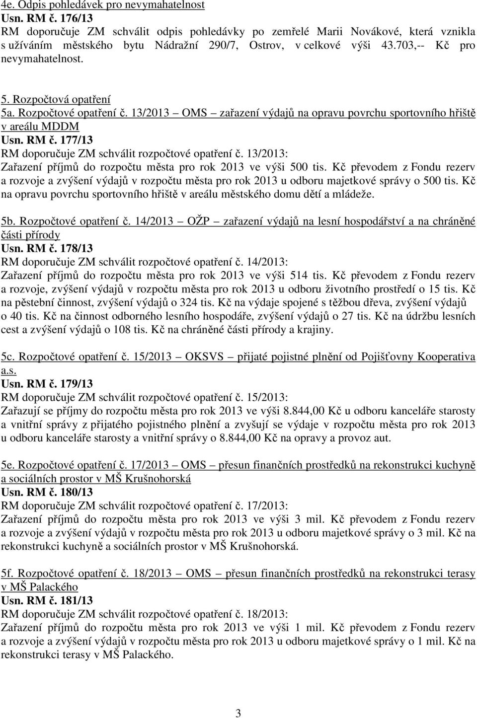 Rozpočtová opatření 5a. Rozpočtové opatření č. 13/2013 OMS zařazení výdajů na opravu povrchu sportovního hřiště v areálu MDDM Usn. RM č. 177/13 RM doporučuje ZM schválit rozpočtové opatření č.