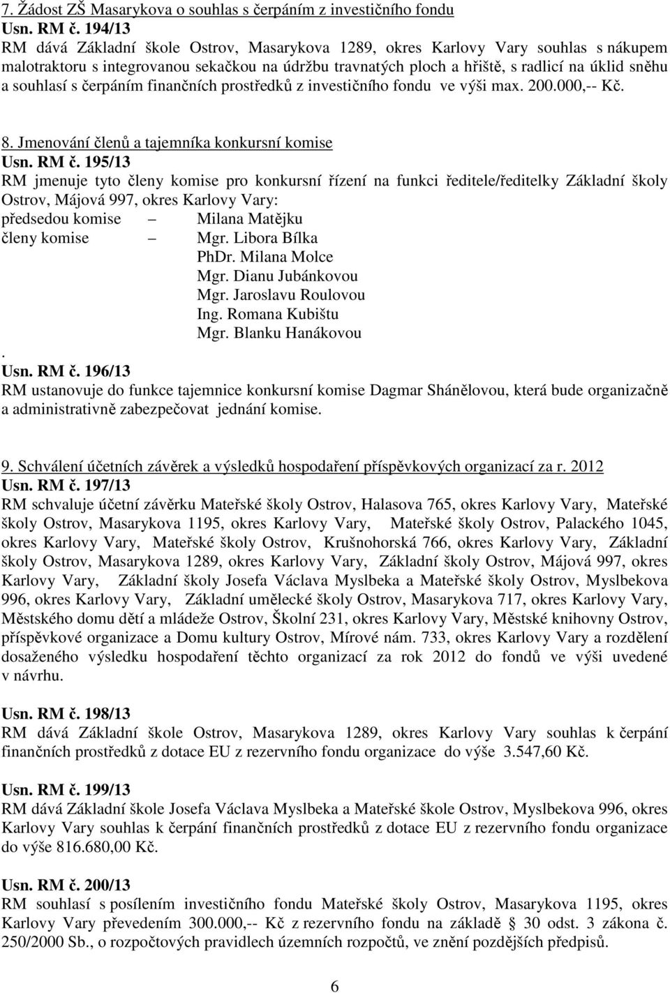 souhlasí s čerpáním finančních prostředků z investičního fondu ve výši max. 200.000,-- Kč. 8. Jmenování členů a tajemníka konkursní komise Usn. RM č.
