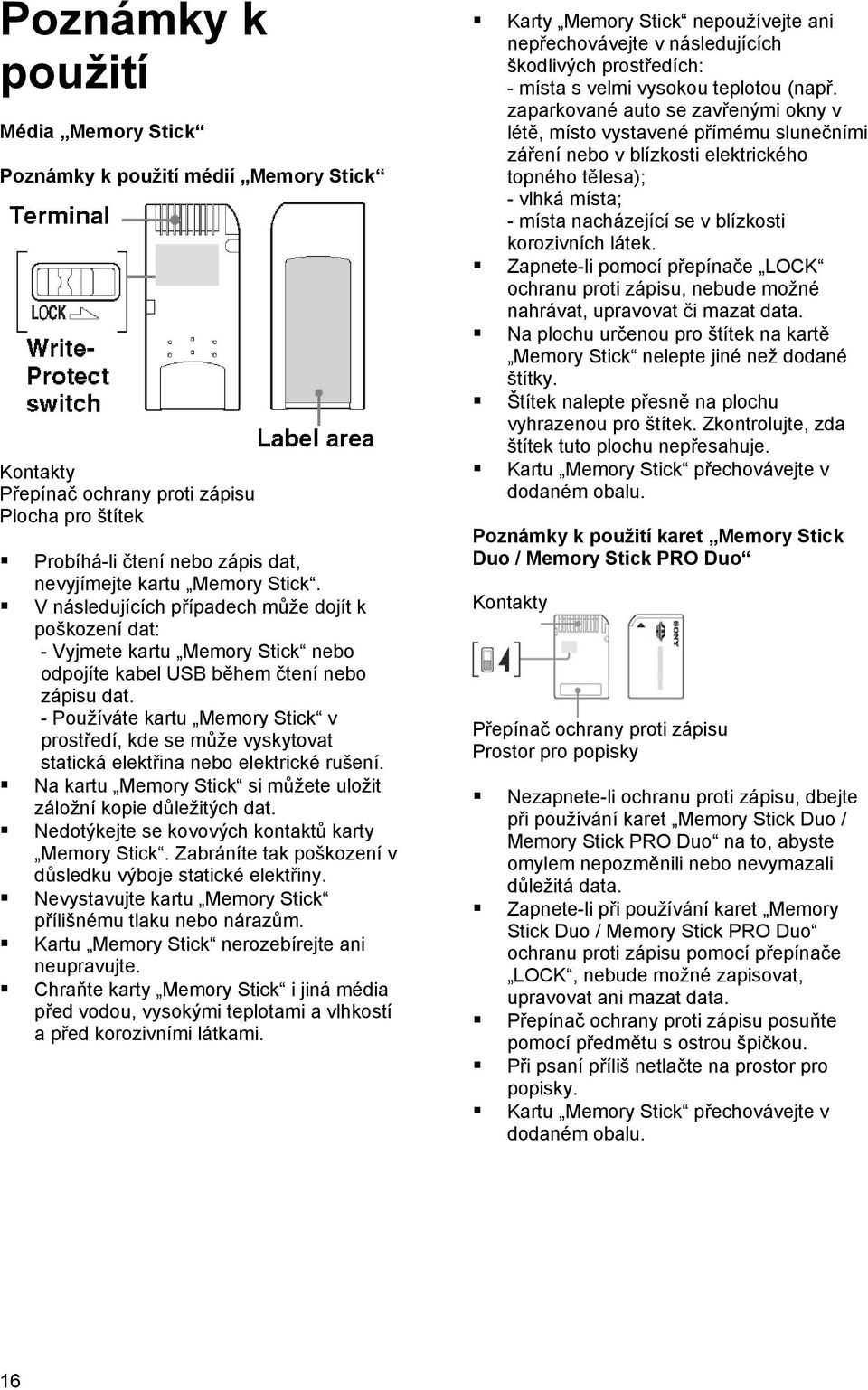 - Používáte kartu Memory Stick v prostředí, kde se může vyskytovat statická elektřina nebo elektrické rušení. Na kartu Memory Stick si můžete uložit záložní kopie důležitých dat.