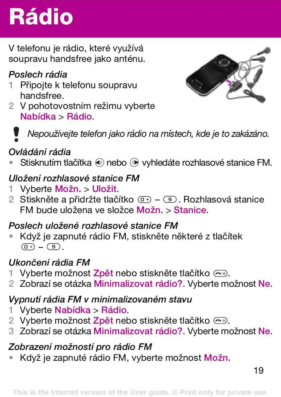 2 Stiskněte a přidržte tlačítko. Rozhlasová stanice FM bude uložena ve složce Možn. > Stanice. Poslech uložené rozhlasové stanice FM Když je zapnuté rádio FM, stiskněte některé z tlačítek.