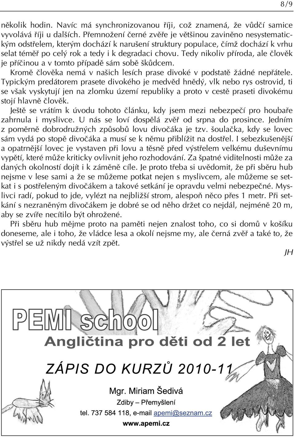 Tedy nikoliv pfiíroda, ale ãlovûk je pfiíãinou a v tomto pfiípadû sám sobû kûdcem. Kromû ãlovûka nemá v na ich lesích prase divoké v podstatû Ïádné nepfiátele.