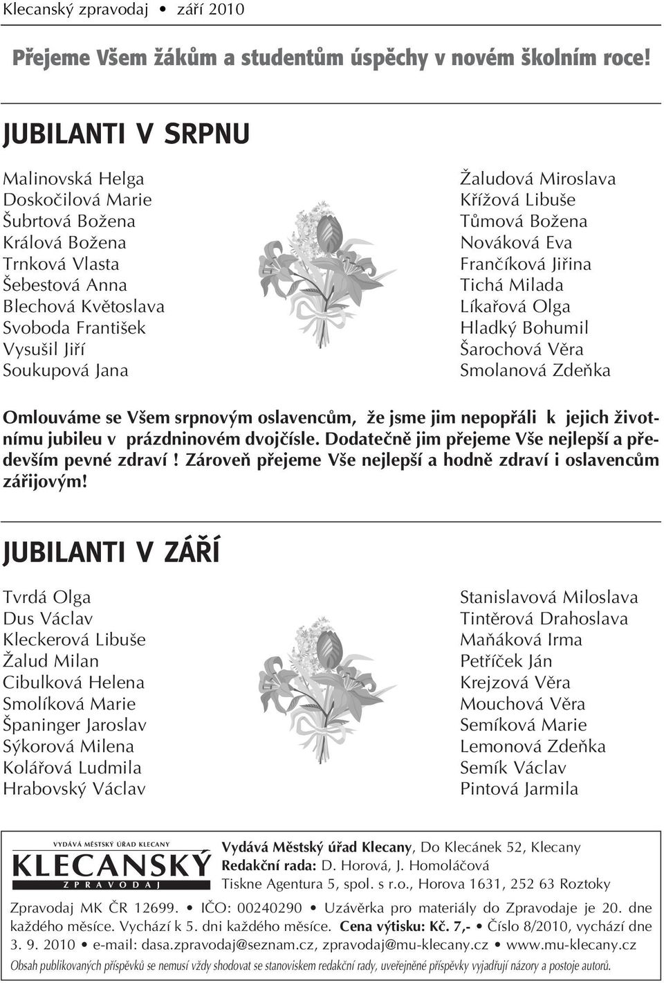 KfiíÏová Libu e TÛmová BoÏena Nováková Eva Franãíková Jifiina Tichá Milada Líkafiová Olga Hladk Bohumil arochová Vûra Smolanová ZdeÀka Omlouváme se V em srpnov m oslavencûm, Ïe jsme jim nepopfiáli k