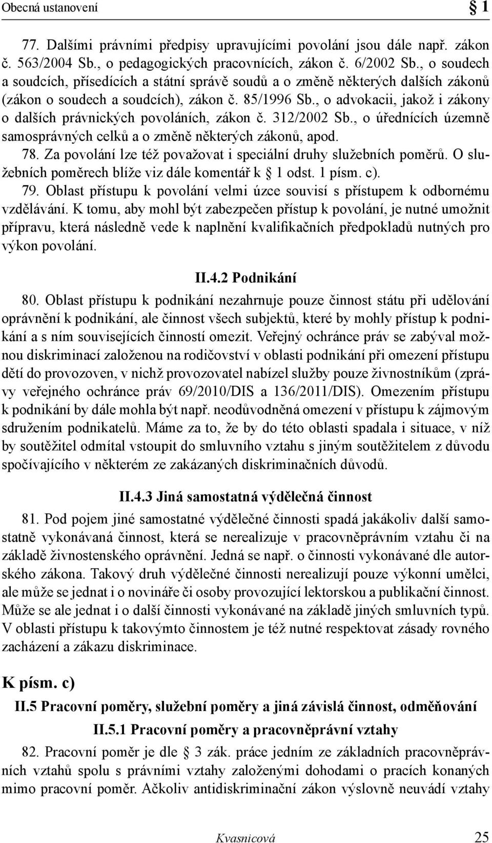 , o advokacii, jakož i zákony o dalších právnických povoláních, zákon č. 312/2002 Sb., o úřednících územně samosprávných celků a o změně některých zákonů, apod. 78.