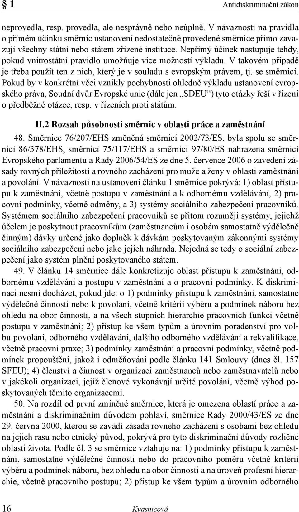 Nepřímý účinek nastupuje tehdy, pokud vnitrostátní pravidlo umožňuje více možností výkladu. V takovém případě je třeba použít ten z nich, který je v souladu s evropským právem, tj. se směrnicí.