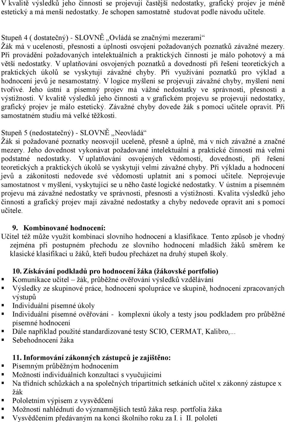 Při provádění požadovaných intelektuálních a praktických činností je málo pohotový a má větší nedostatky.