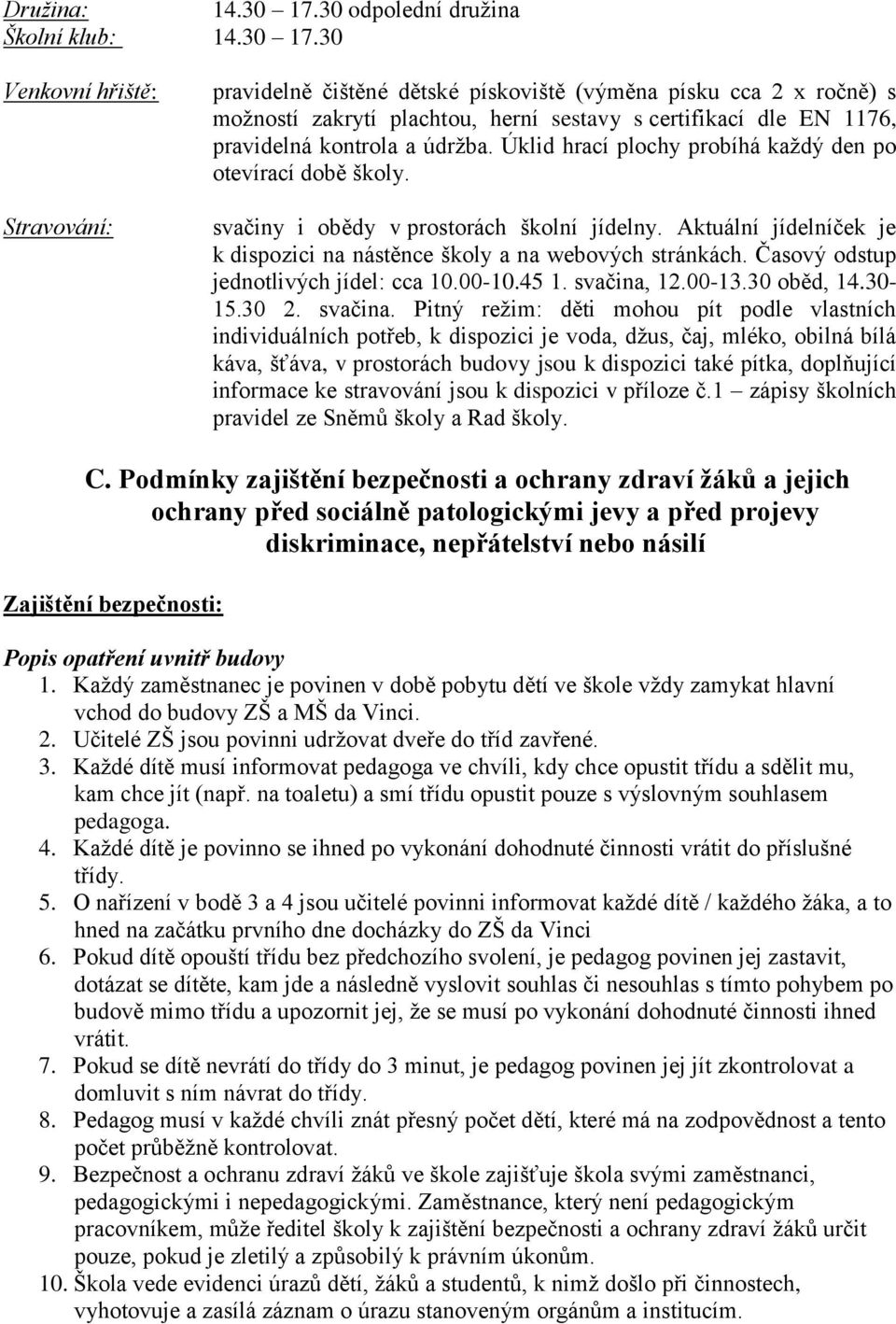 30 Venkovní hřiště: Stravování: pravidelně čištěné dětské pískoviště (výměna písku cca 2 x ročně) s možností zakrytí plachtou, herní sestavy s certifikací dle EN 1176, pravidelná kontrola a údržba.