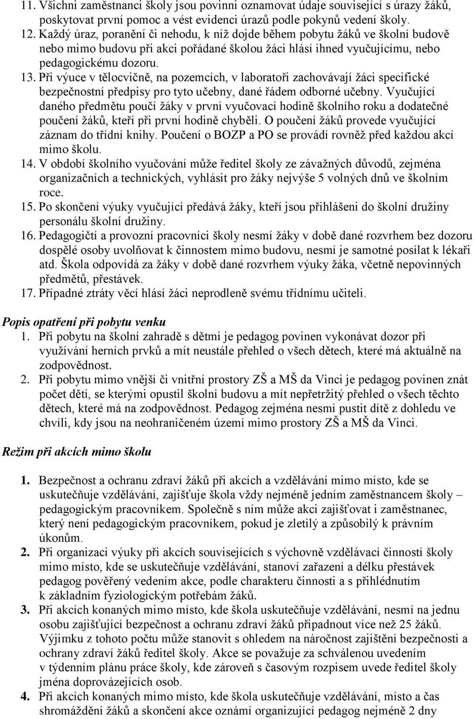 Při výuce v tělocvičně, na pozemcích, v laboratoři zachovávají žáci specifické bezpečnostní předpisy pro tyto učebny, dané řádem odborné učebny.