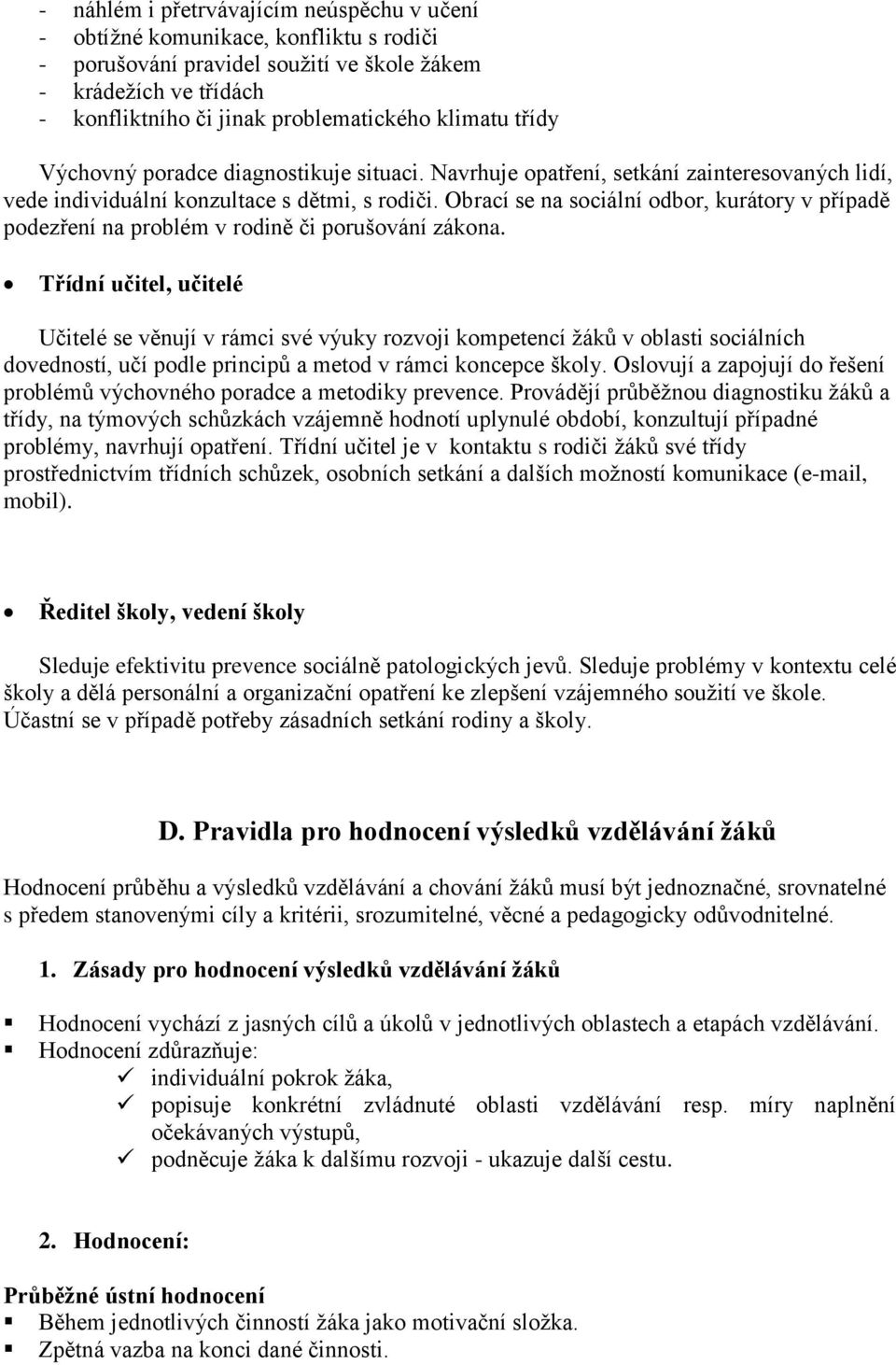 Obrací se na sociální odbor, kurátory v případě podezření na problém v rodině či porušování zákona.