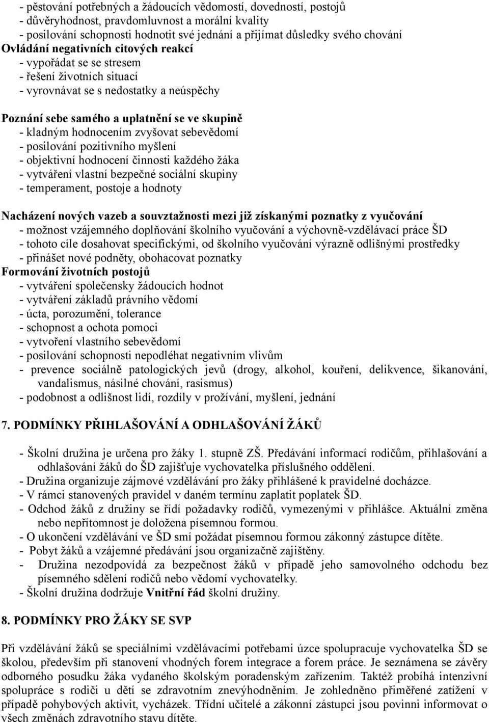 zvyšovat sebevědomí - posilování pozitivního myšlení - objektivní hodnocení činnosti každého žáka - vytváření vlastní bezpečné sociální skupiny - temperament, postoje a hodnoty Nacházení nových vazeb