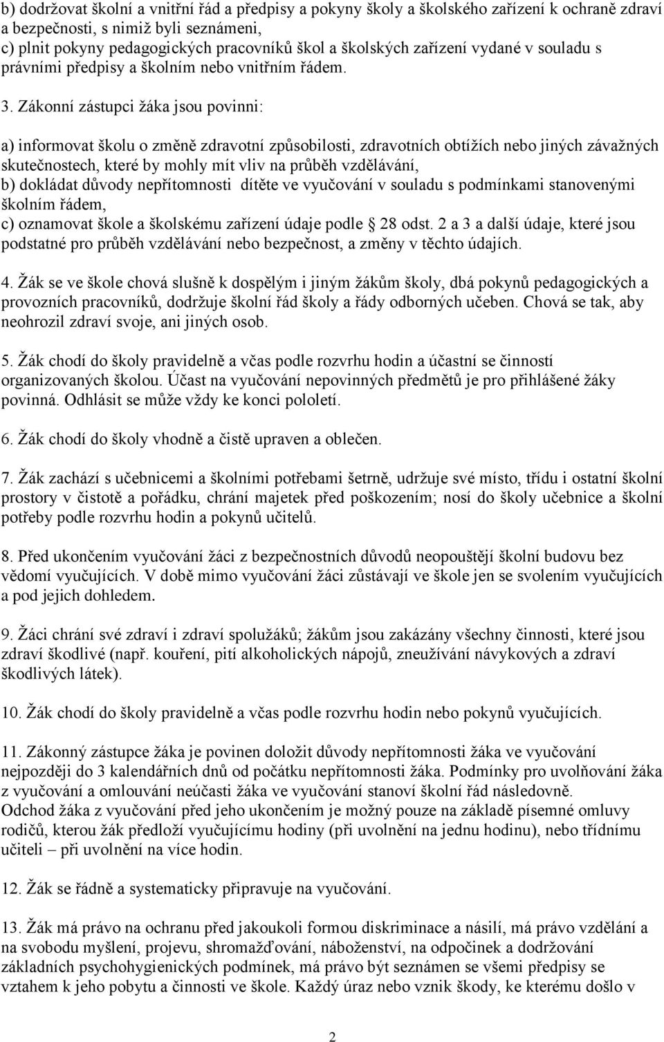 Zákonní zástupci žáka jsou povinni: a) informovat školu o změně zdravotní způsobilosti, zdravotních obtížích nebo jiných závažných skutečnostech, které by mohly mít vliv na průběh vzdělávání, b)