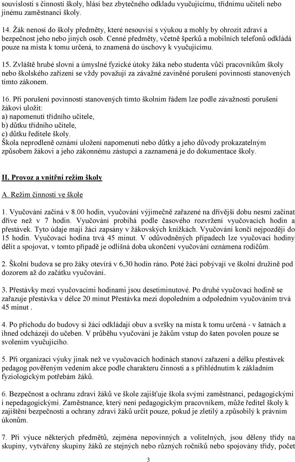 Cenné předměty, včetně šperků a mobilních telefonů odkládá pouze na místa k tomu určená, to znamená do úschovy k vyučujícímu. 15.