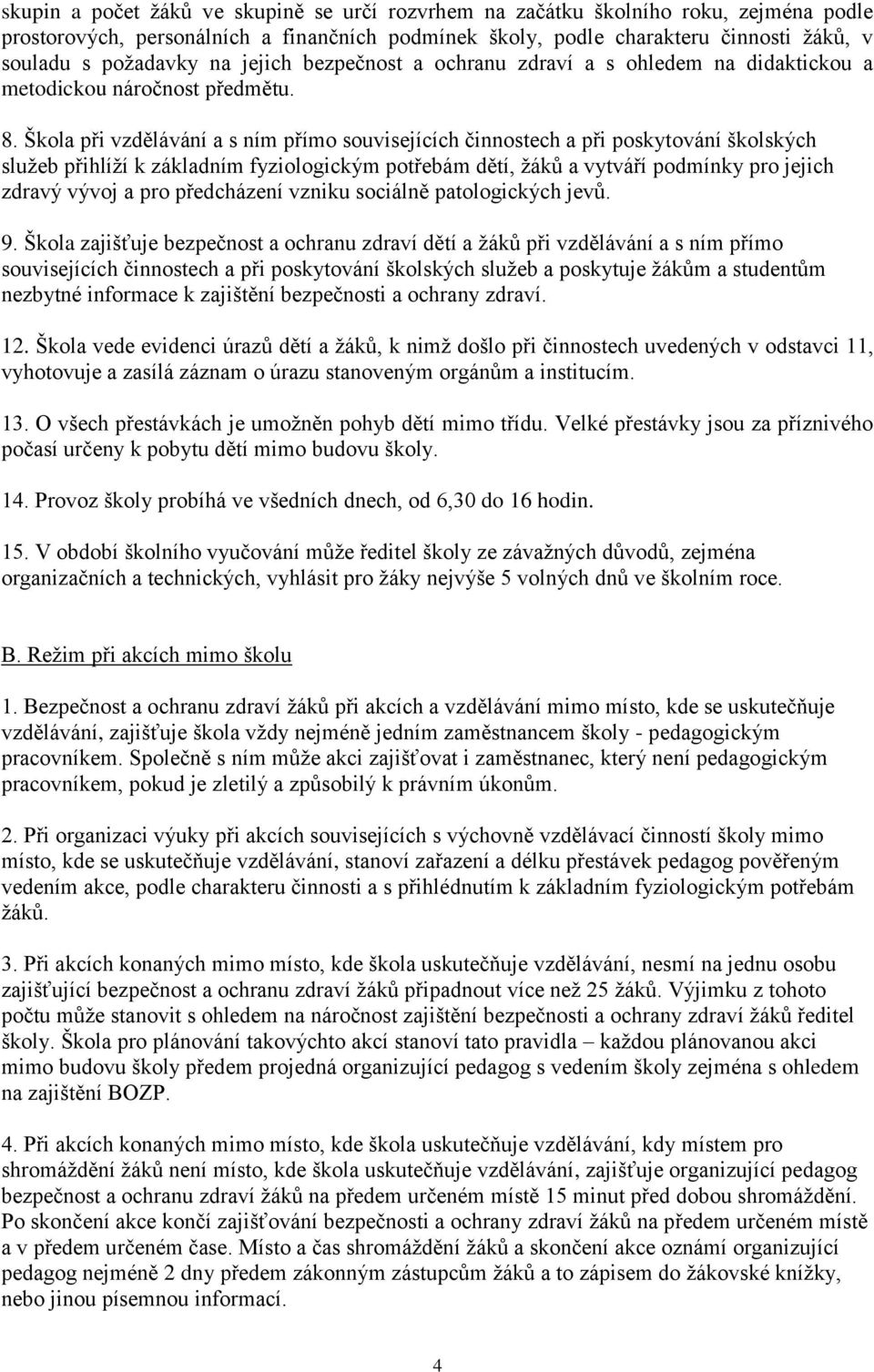 Škola při vzdělávání a s ním přímo souvisejících činnostech a při poskytování školských služeb přihlíží k základním fyziologickým potřebám dětí, žáků a vytváří podmínky pro jejich zdravý vývoj a pro