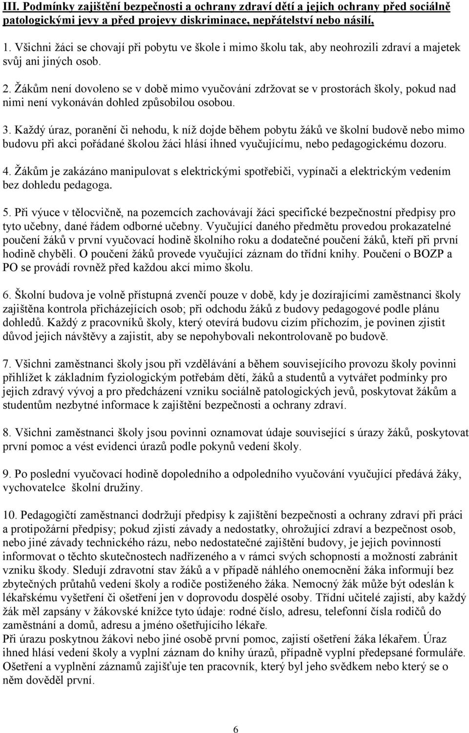 Žákům není dovoleno se v době mimo vyučování zdržovat se v prostorách školy, pokud nad nimi není vykonáván dohled způsobilou osobou. 3.