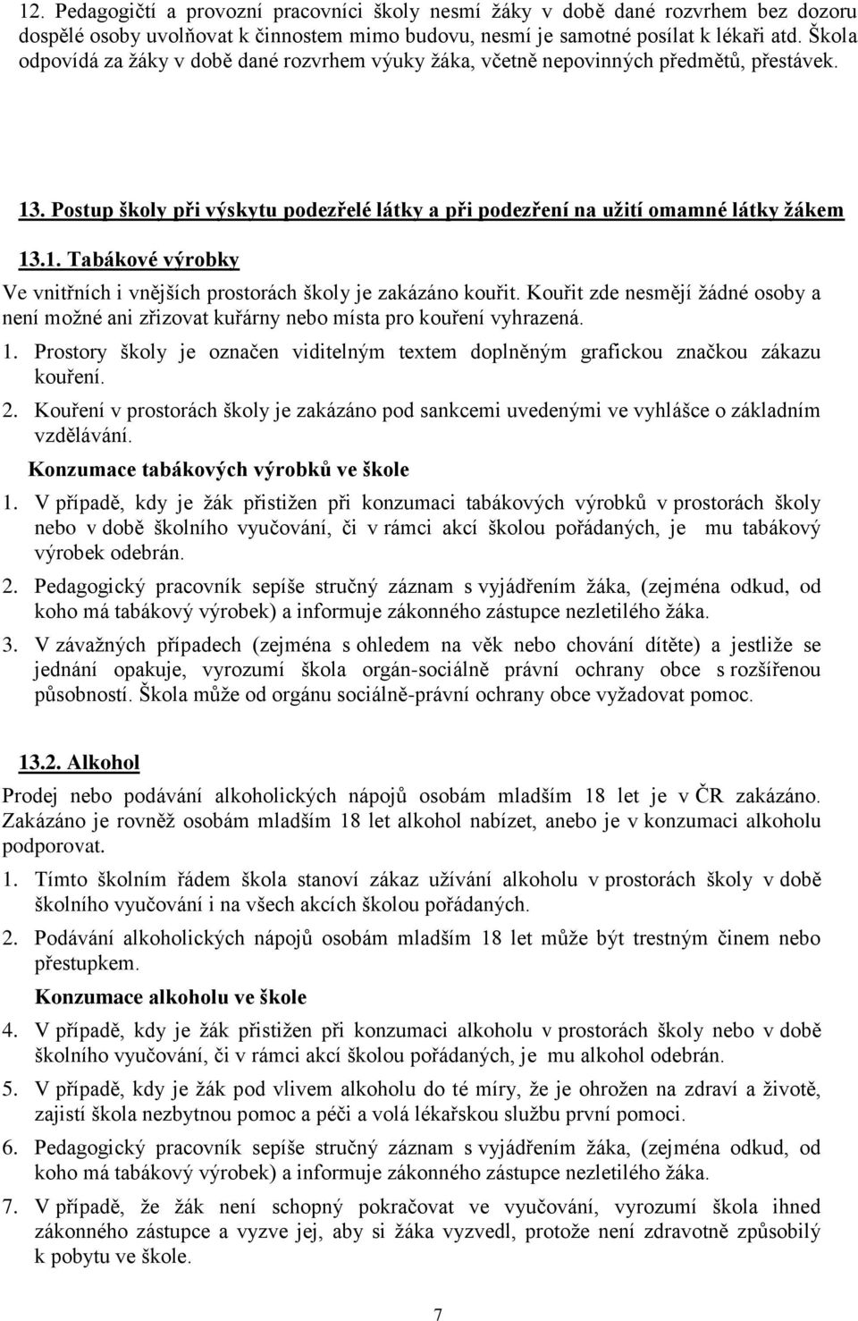 Kouřit zde nesmějí žádné osoby a není možné ani zřizovat kuřárny nebo místa pro kouření vyhrazená. 1. Prostory školy je označen viditelným textem doplněným grafickou značkou zákazu kouření. 2.