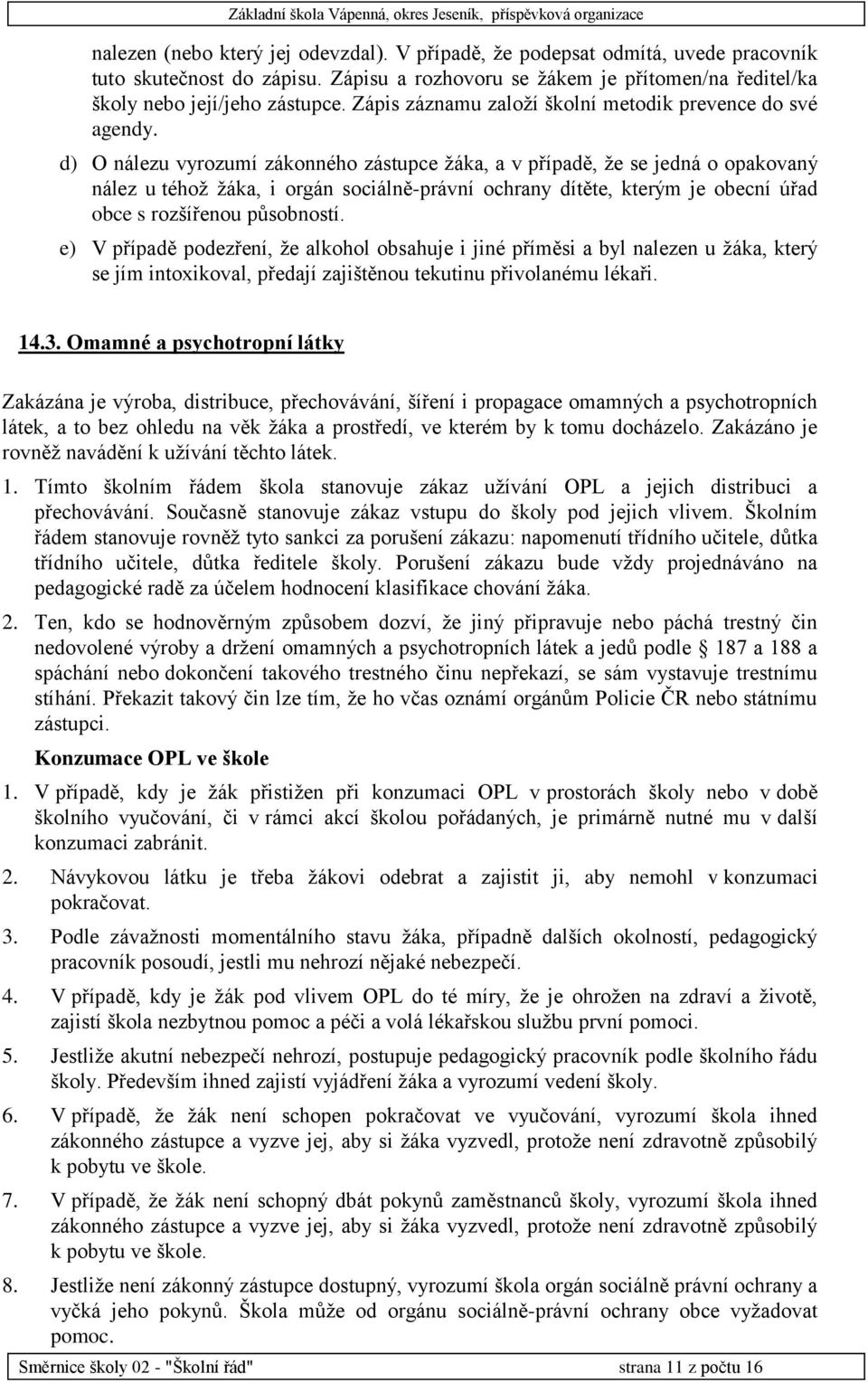 d) O nálezu vyrozumí zákonného zástupce žáka, a v případě, že se jedná o opakovaný nález u téhož žáka, i orgán sociálně-právní ochrany dítěte, kterým je obecní úřad obce s rozšířenou působností.