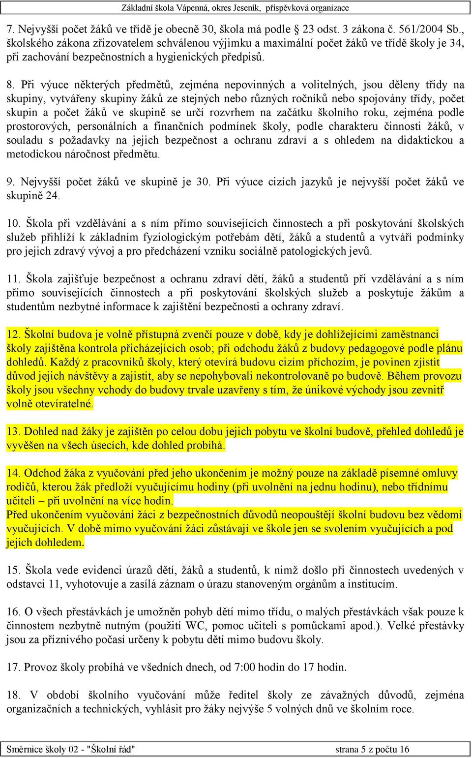 Při výuce některých předmětů, zejména nepovinných a volitelných, jsou děleny třídy na skupiny, vytvářeny skupiny žáků ze stejných nebo různých ročníků nebo spojovány třídy, počet skupin a počet žáků