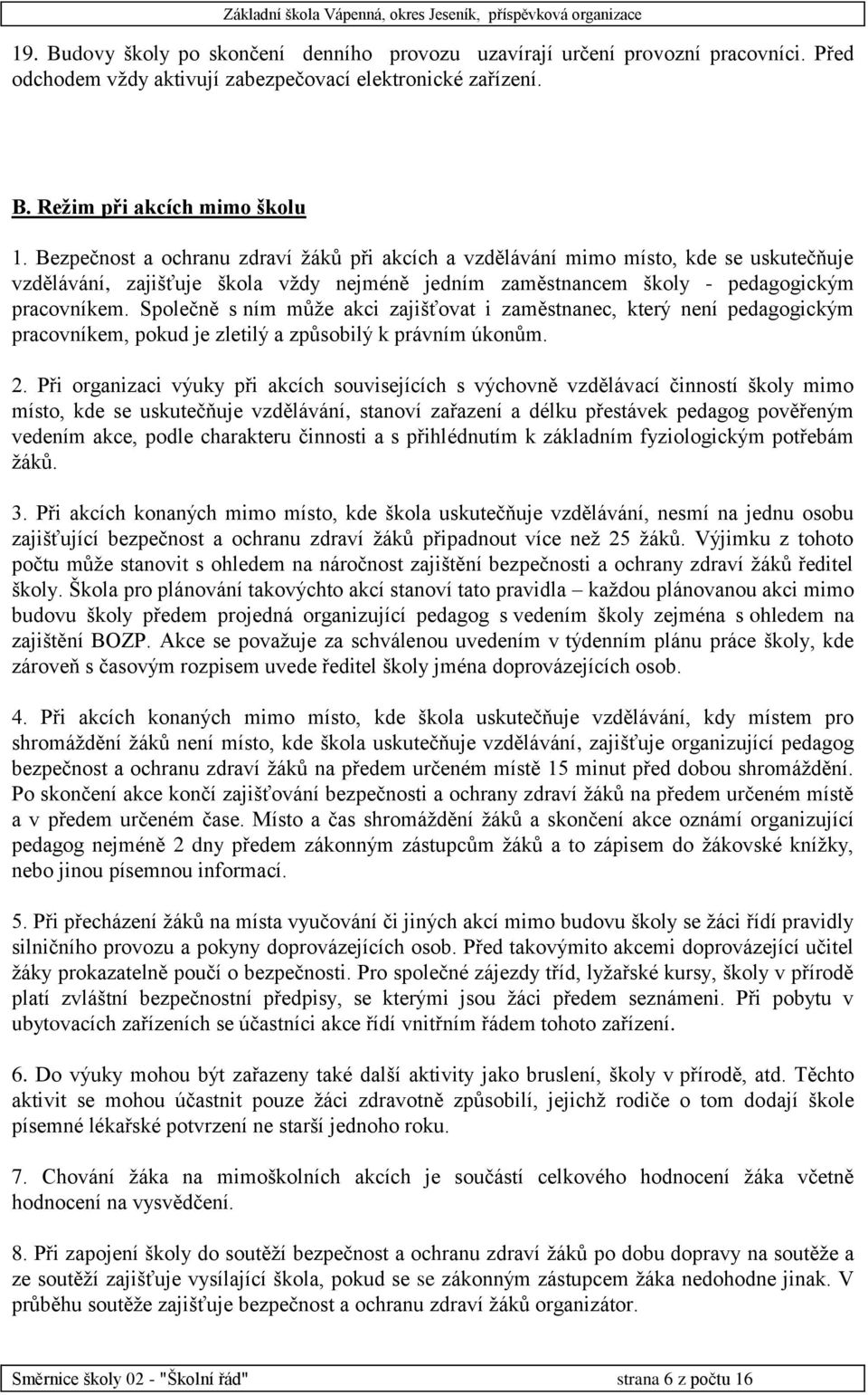 Společně s ním může akci zajišťovat i zaměstnanec, který není pedagogickým pracovníkem, pokud je zletilý a způsobilý k právním úkonům. 2.