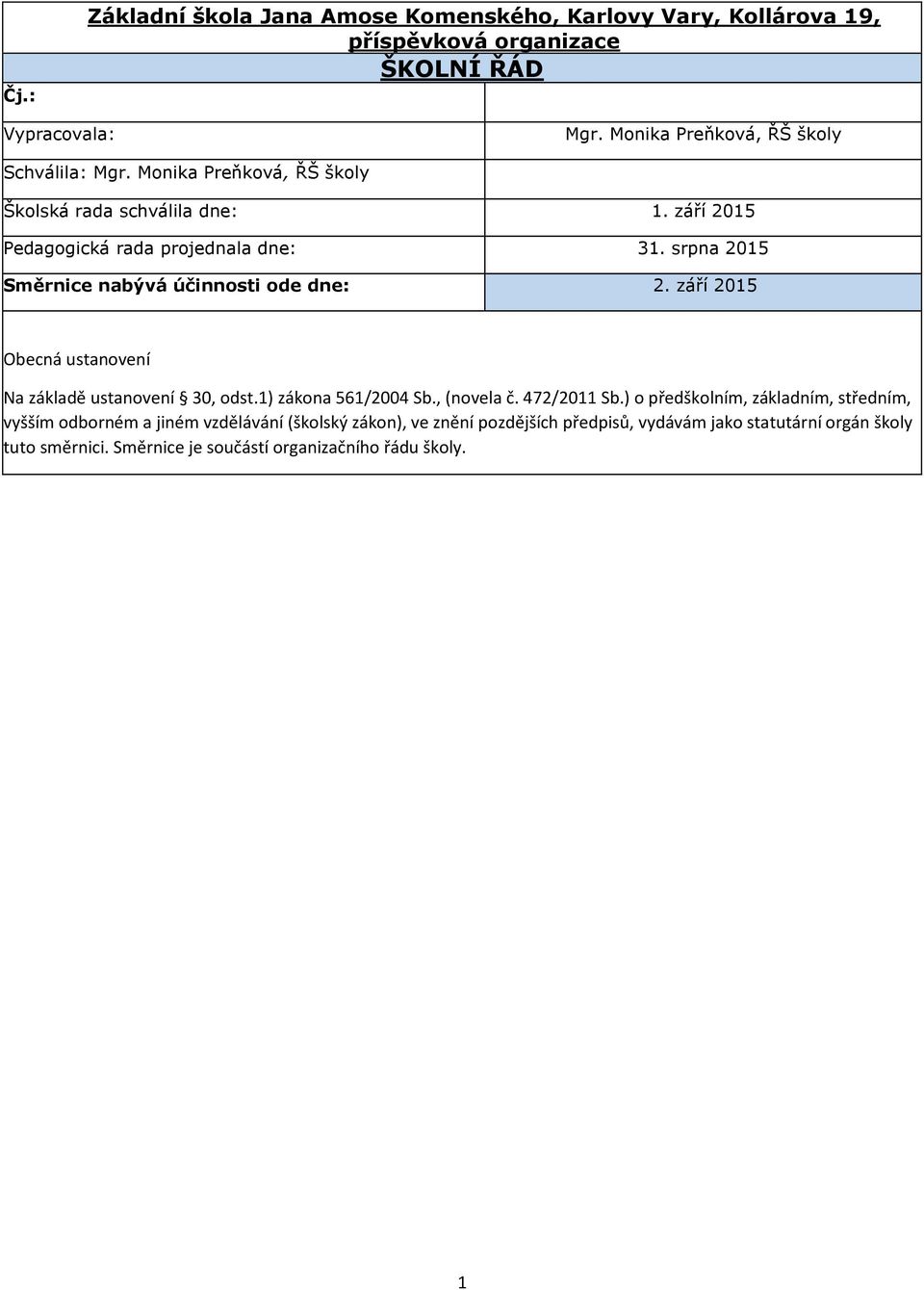 srpna 2015 Směrnice nabývá účinnosti ode dne: 2. září 2015 Obecná ustanovení Na základě ustanovení 30, odst.1) zákona 561/2004 Sb., (novela č. 472/2011 Sb.