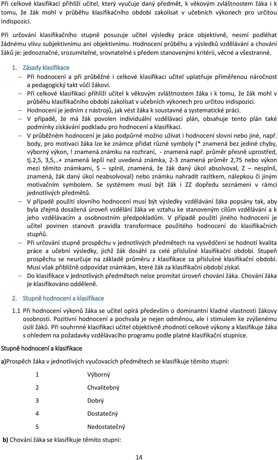 Hodnocení průběhu a výsledků vzdělávání a chování žáků je: jednoznačné, srozumitelné, srovnatelné s předem stanovenými kritérii, věcné a všestranné. 1.