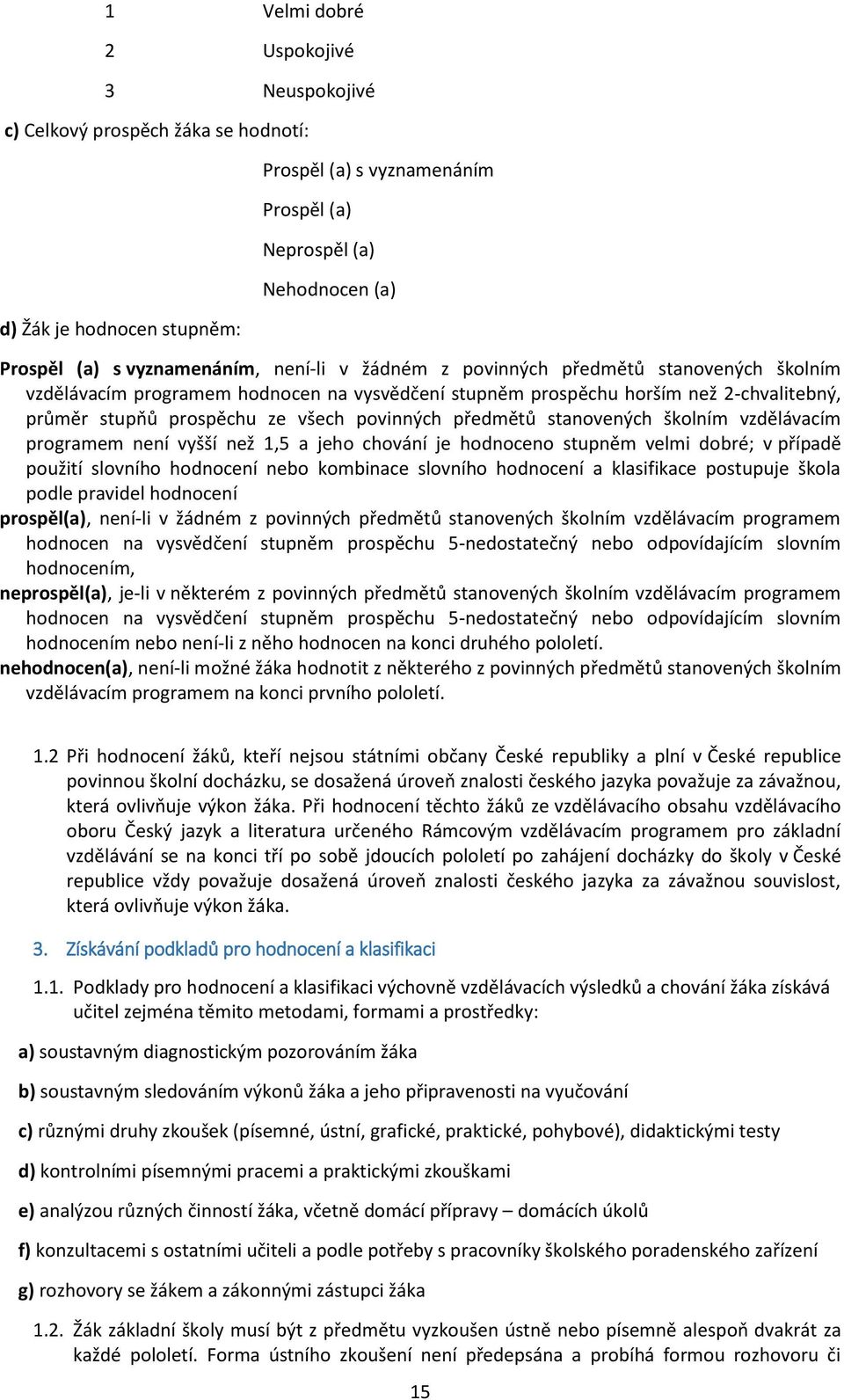 povinných předmětů stanovených školním vzdělávacím programem není vyšší než 1,5 a jeho chování je hodnoceno stupněm velmi dobré; v případě použití slovního hodnocení nebo kombinace slovního hodnocení