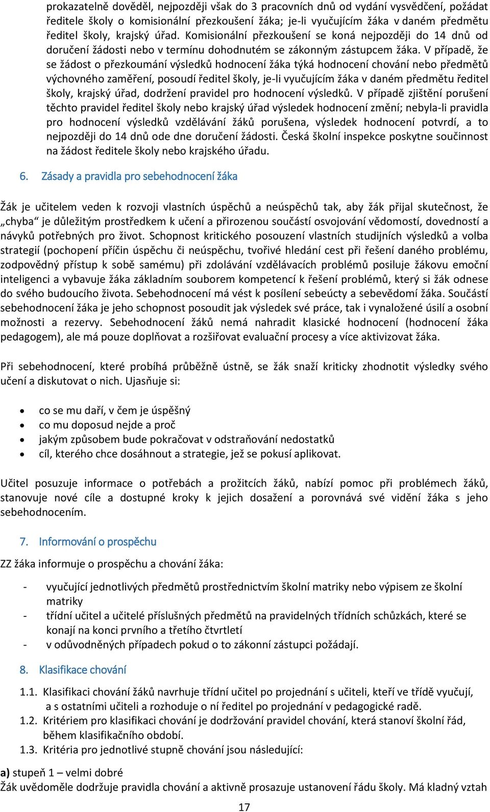 V případě, že se žádost o přezkoumání výsledků hodnocení žáka týká hodnocení chování nebo předmětů výchovného zaměření, posoudí ředitel školy, je-li vyučujícím žáka v daném předmětu ředitel školy,