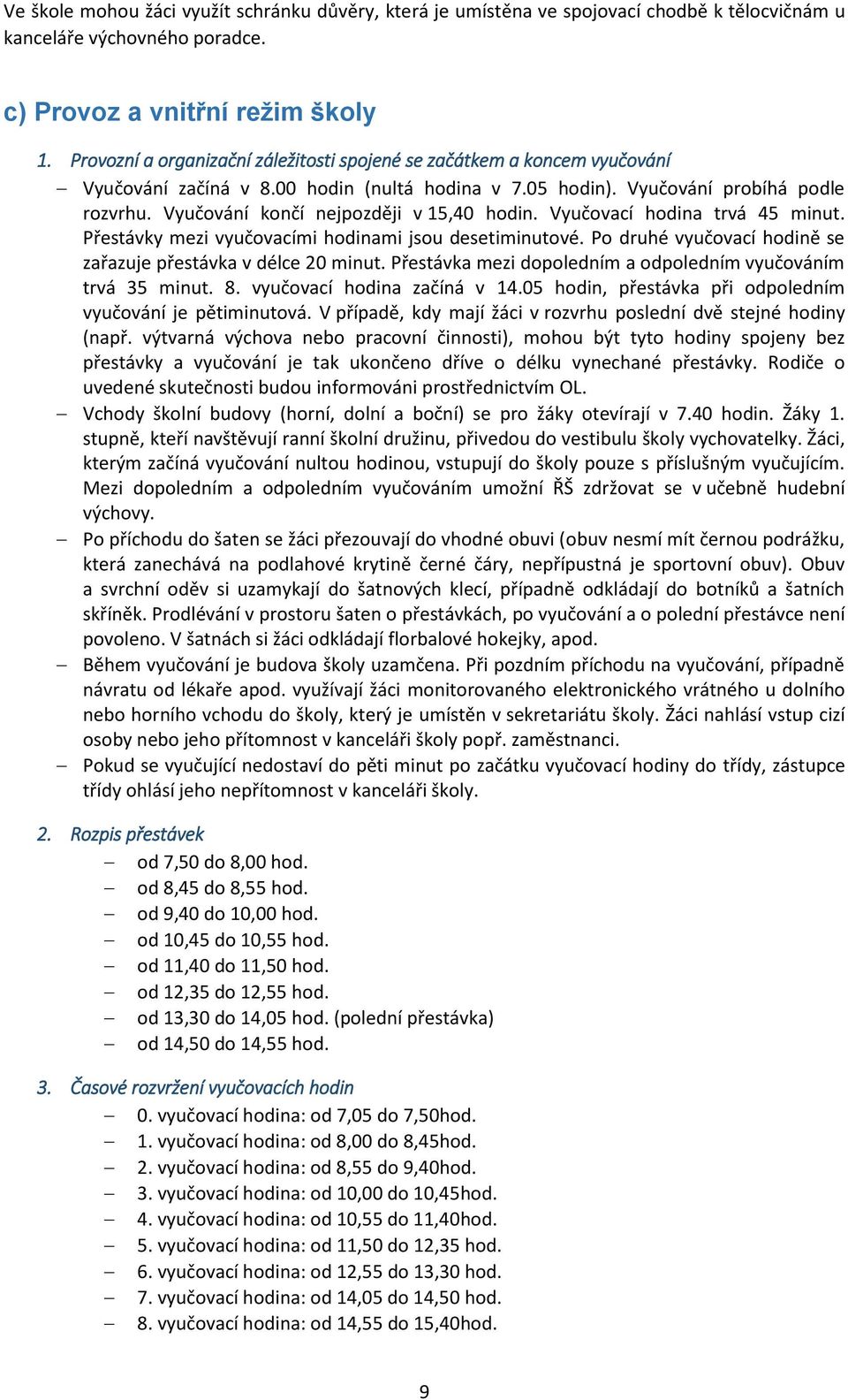 Vyučování končí nejpozději v 15,40 hodin. Vyučovací hodina trvá 45 minut. Přestávky mezi vyučovacími hodinami jsou desetiminutové. Po druhé vyučovací hodině se zařazuje přestávka v délce 20 minut.