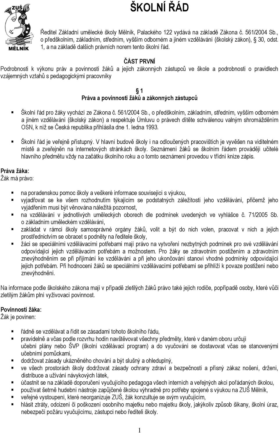 ČÁST PRVNÍ Podrobnosti k výkonu práv a povinností žáků a jejich zákonných zástupců ve škole a podrobnosti o pravidlech vzájemných vztahů s pedagogickými pracovníky 1 Práva a povinnosti žáků a