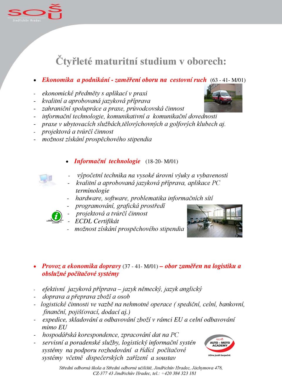 - projektová a tvůrčí činnost - možnost získání prospěchového stipendia Informační technologie (18-20- M/01) - výpočetní technika na vysoké úrovni výuky a vybavenosti - kvalitní a aprobovaná jazyková