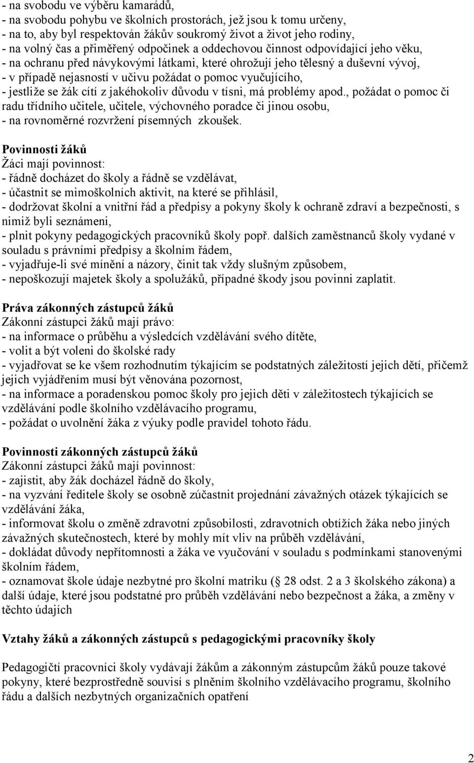 jestliţe se ţák cítí z jakéhokoliv důvodu v tísni, má problémy apod., poţádat o pomoc či radu třídního učitele, učitele, výchovného poradce či jinou osobu, - na rovnoměrné rozvrţení písemných zkoušek.