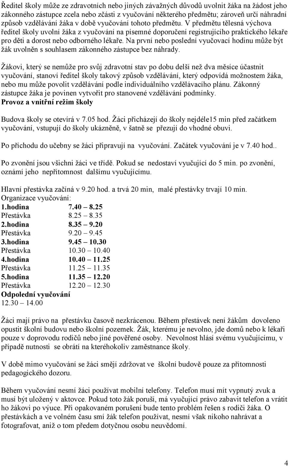 Na první nebo poslední vyučovací hodinu můţe být ţák uvolněn s souhlasem zákonného zástupce bez náhrady.