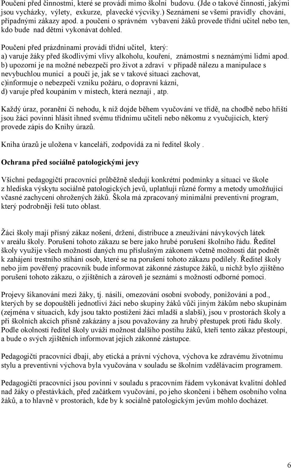 Poučení před prázdninami provádí třídní učitel, který: a) varuje ţáky před škodlivými vlivy alkoholu, kouření, známostmi s neznámými lidmi apod.