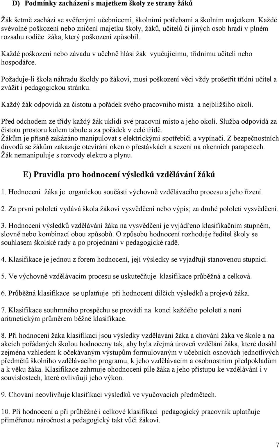 Kaţdé poškození nebo závadu v učebně hlásí ţák vyučujícímu, třídnímu učiteli nebo hospodářce.