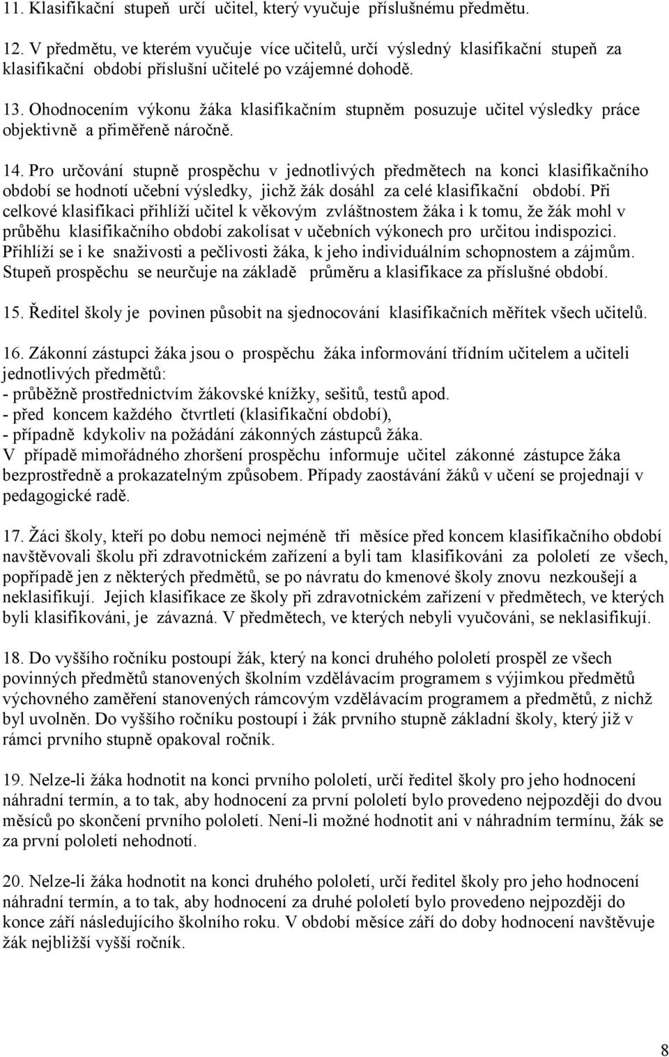 Ohodnocením výkonu ţáka klasifikačním stupněm posuzuje učitel výsledky práce objektivně a přiměřeně náročně. 14.