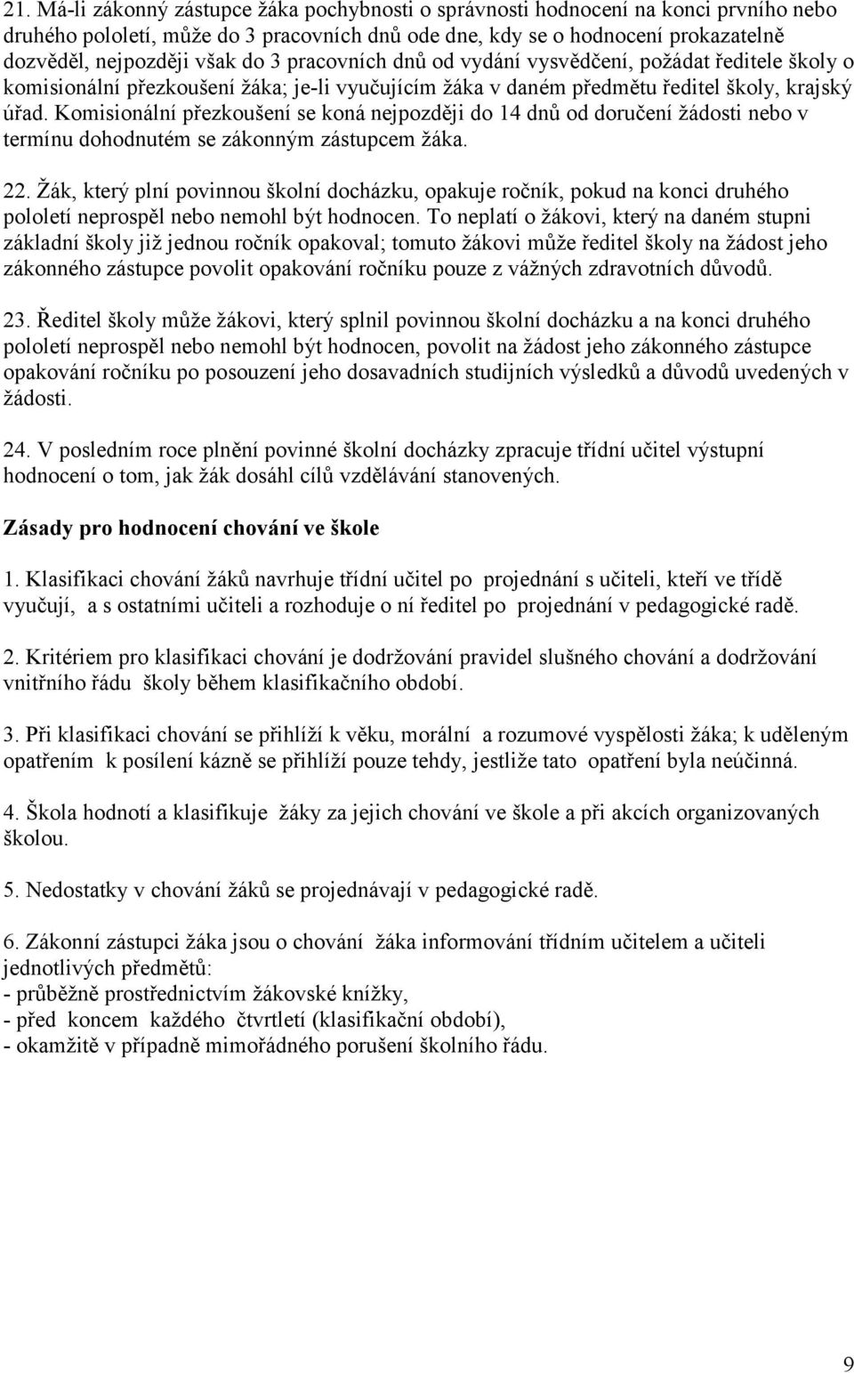 Komisionální přezkoušení se koná nejpozději do 14 dnů od doručení ţádosti nebo v termínu dohodnutém se zákonným zástupcem ţáka. 22.