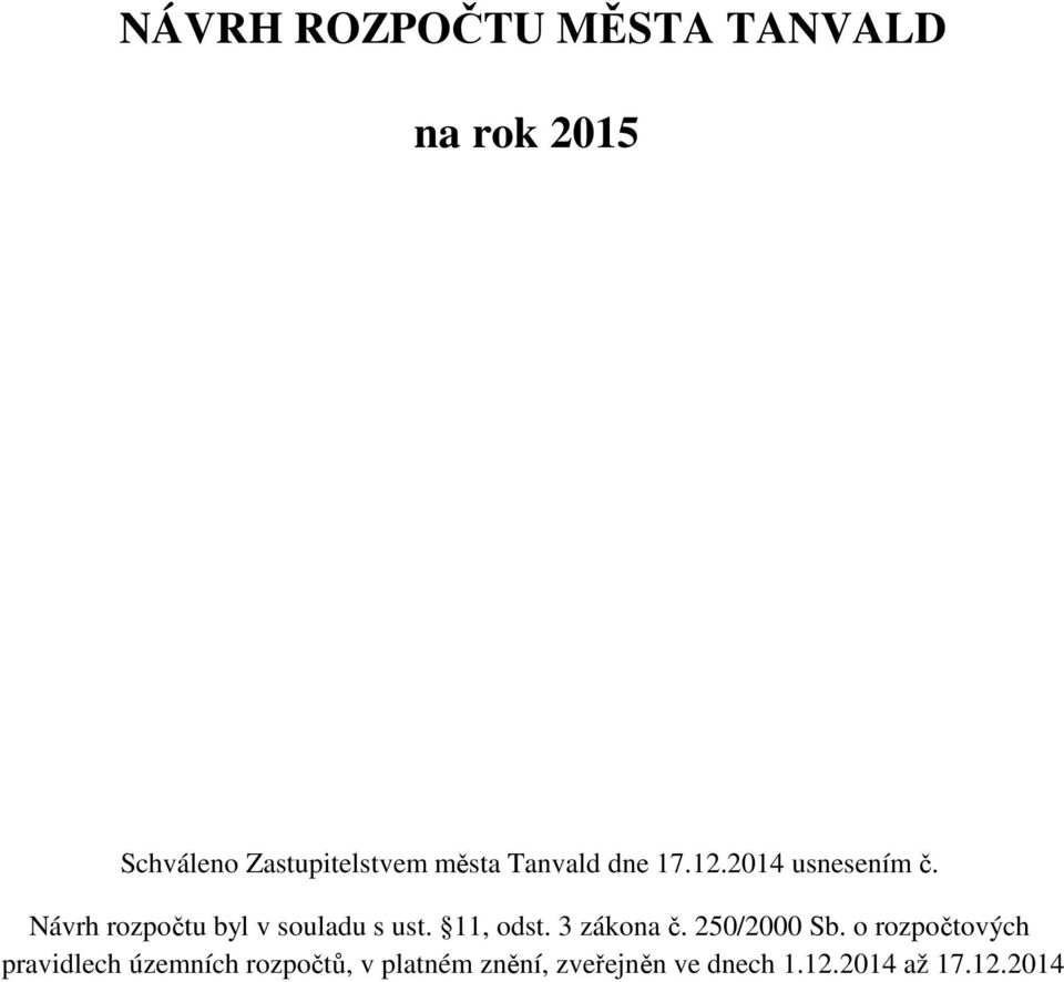 Návrh rozpočtu byl v souladu s ust. 11, odst. 3 zákona č. 25/2 Sb.