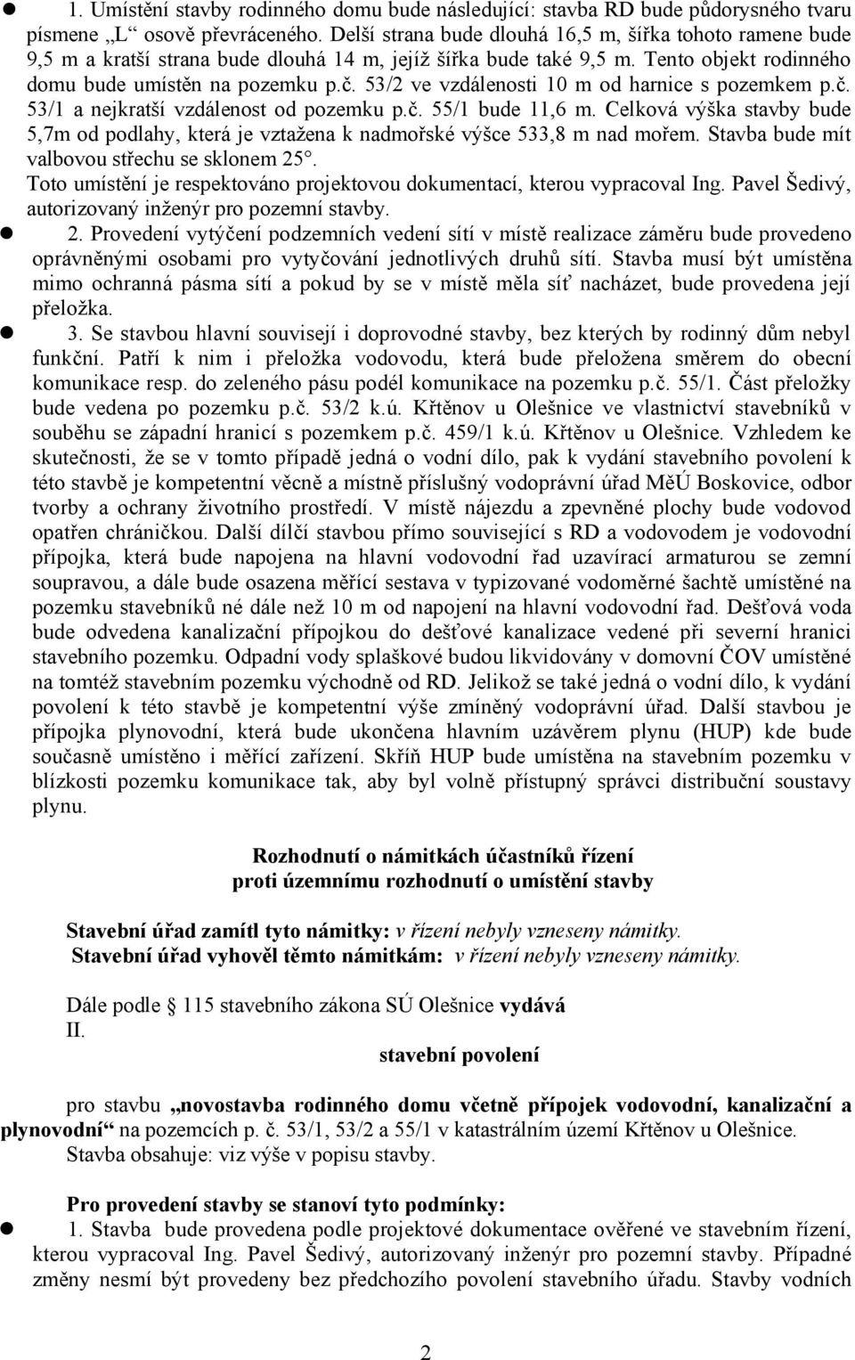 53/2 ve vzdálenosti 10 m od harnice s pozemkem p.č. 53/1 a nejkratší vzdálenost od pozemku p.č. 55/1 bude 11,6 m.