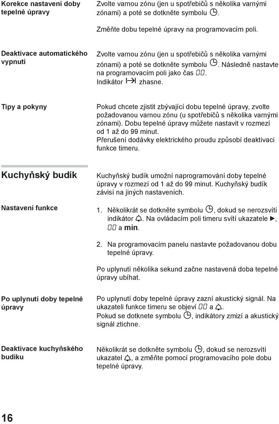 Tipy a pokyny Pokud chcete zjistit zbývající dobu tepelné úpravy, zvolte požadovanou varnou zónu (u spotřebičů s několika varnými zónami).