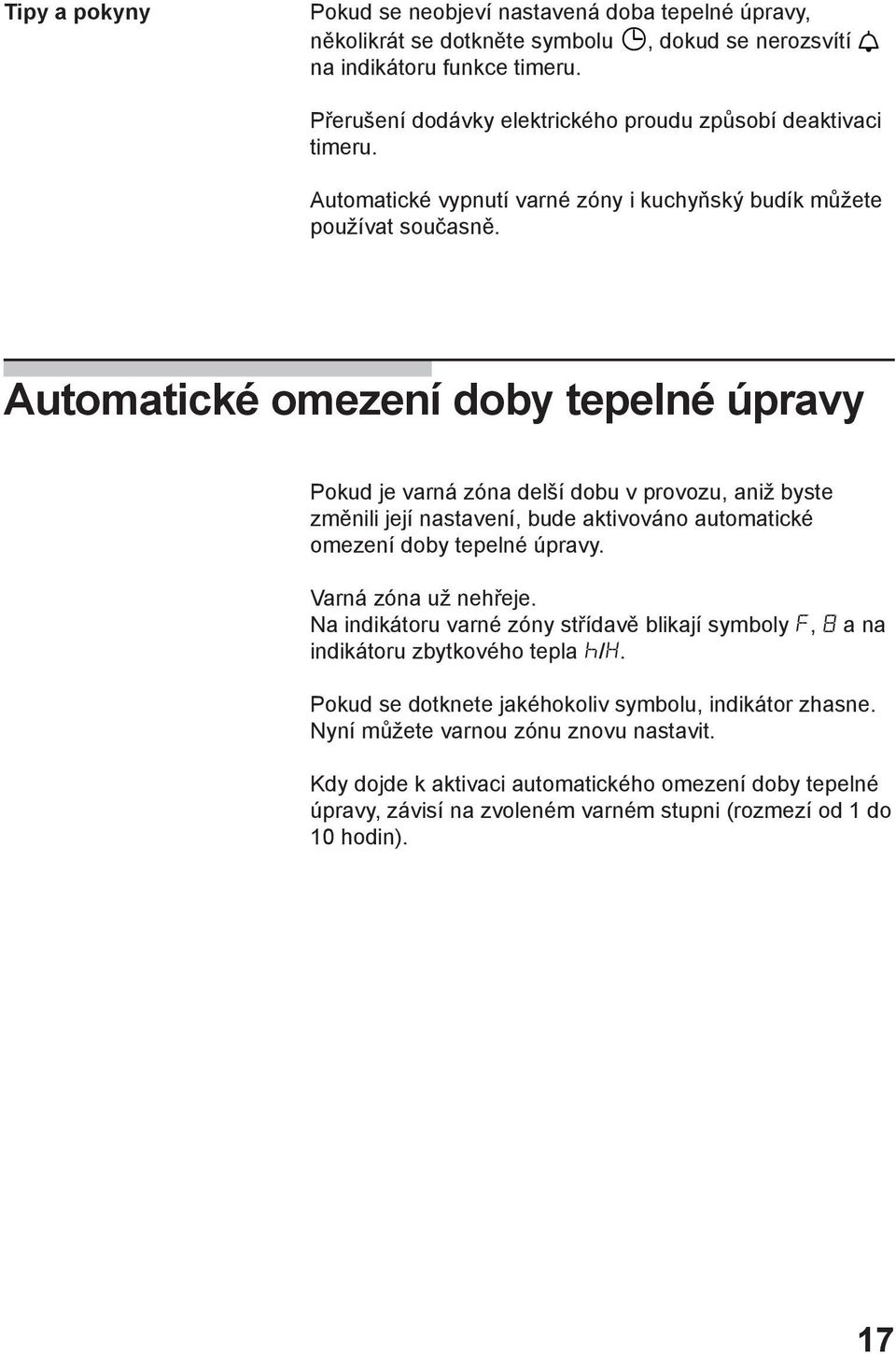 Automatické omezení doby tepelné úpravy Pokud je varná zóna delší dobu v provozu, aniž byste změnili její nastavení, bude aktivováno automatické omezení doby tepelné úpravy. Varná zóna už nehřeje.