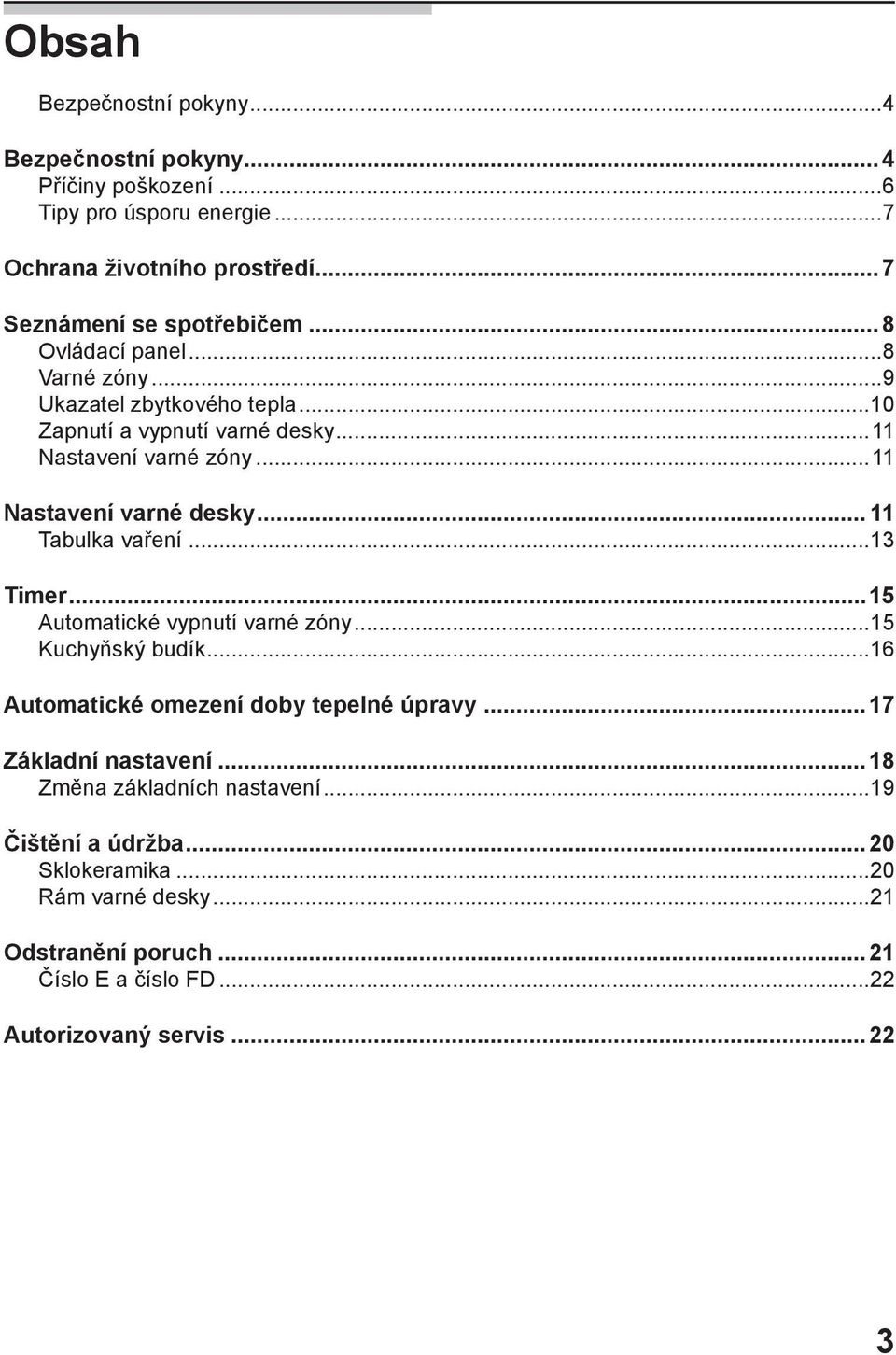 .. 11 Tabulka vaření...13 Timer...15 Automatické vypnutí varné zóny...15 Kuchyňský budík...16 Automatické omezení doby tepelné úpravy...17 Základní nastavení.