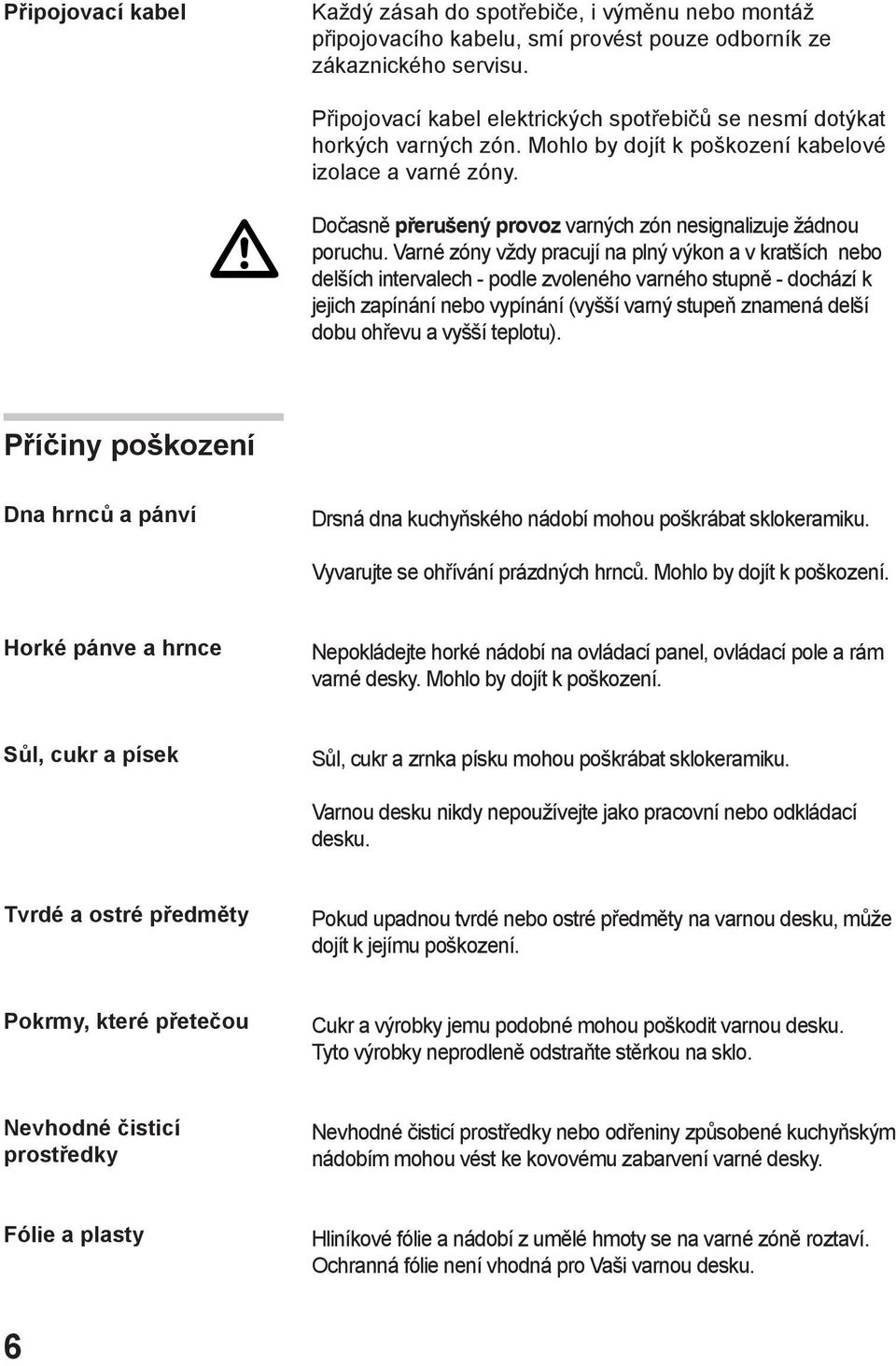 Dočasně přerušený provoz varných zón nesignalizuje žádnou poruchu.