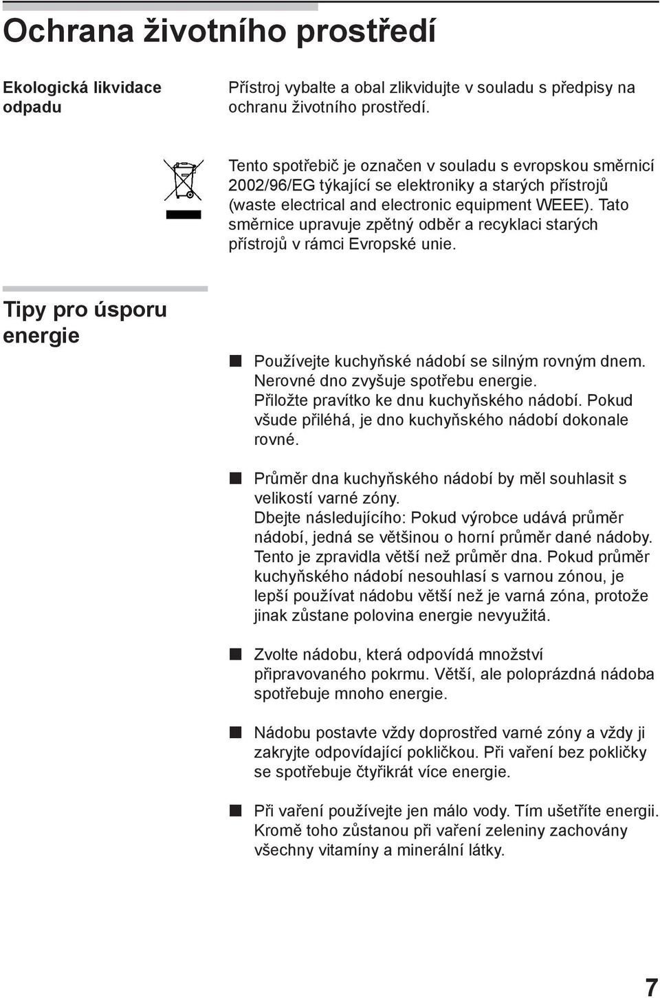 Tato směrnice upravuje zpětný odběr a recyklaci starých přístrojů v rámci Evropské unie. Tipy pro úsporu energie Používejte kuchyňské nádobí se silným rovným dnem.