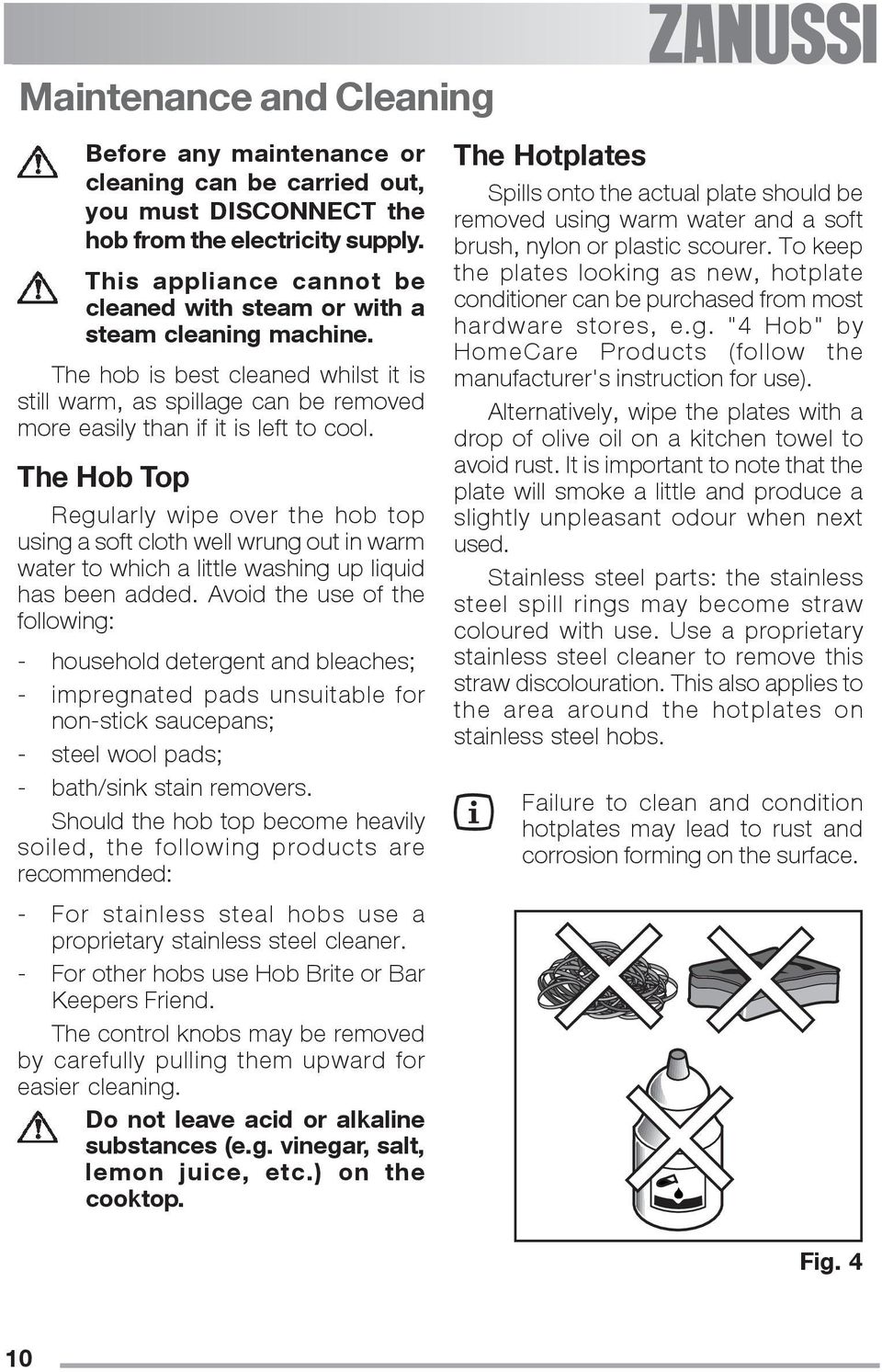 The Hob Top Regularly wipe over the hob top using a soft cloth well wrung out in warm water to which a little washing up liquid has been added.