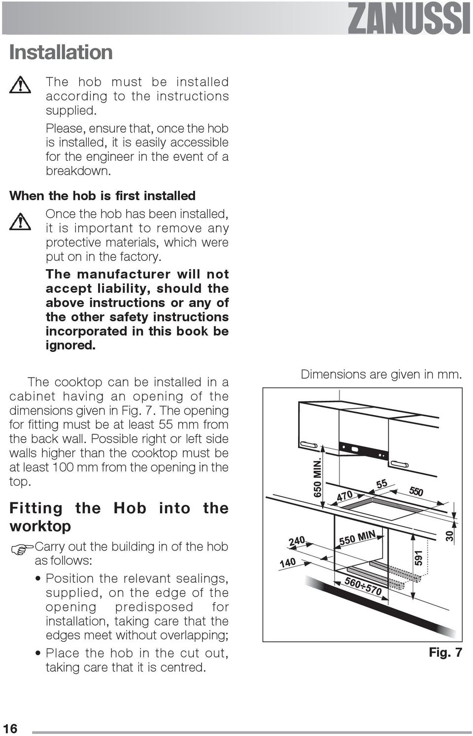 The manufacturer will not accept liability, should the above instructions or any of the other safety instructions incorporated in this book be ignored.