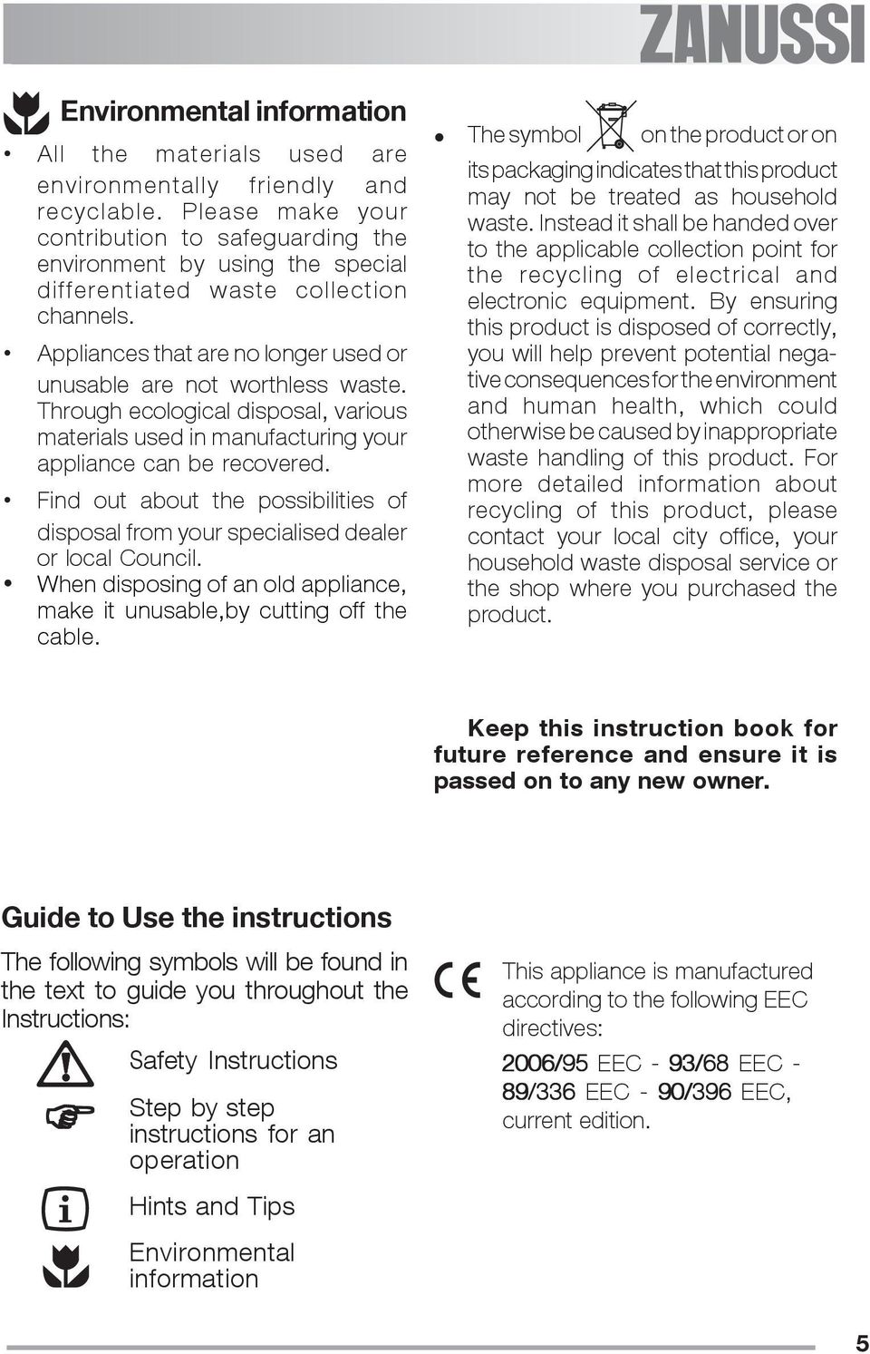 Through ecological disposal, various materials used in manufacturing your appliance can be recovered. Find out about the possibilities of disposal from your specialised dealer or local Council.