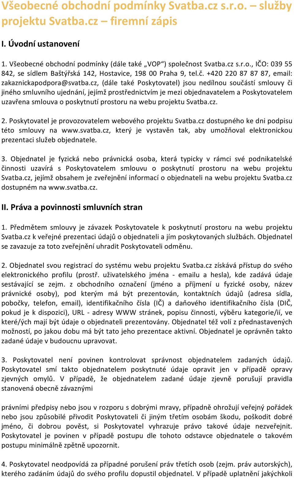 cz, (dále také Poskytovatel) jsou nedílnou součástí smlouvy či jiného smluvního ujednání, jejímž prostřednictvím je mezi objednavatelem a Poskytovatelem uzavřena smlouva o poskytnutí prostoru na webu