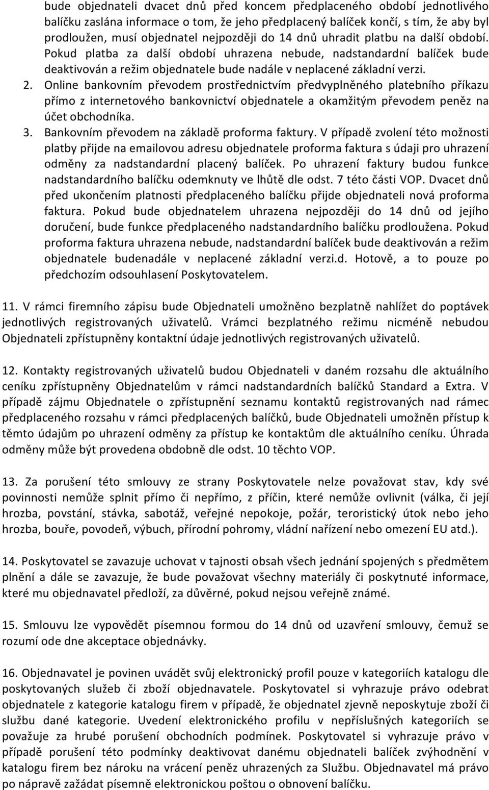 Online bankovním převodem prostřednictvím předvyplněného platebního příkazu přímo z internetového bankovnictví objednatele a okamžitým převodem peněz na účet obchodníka. 3.