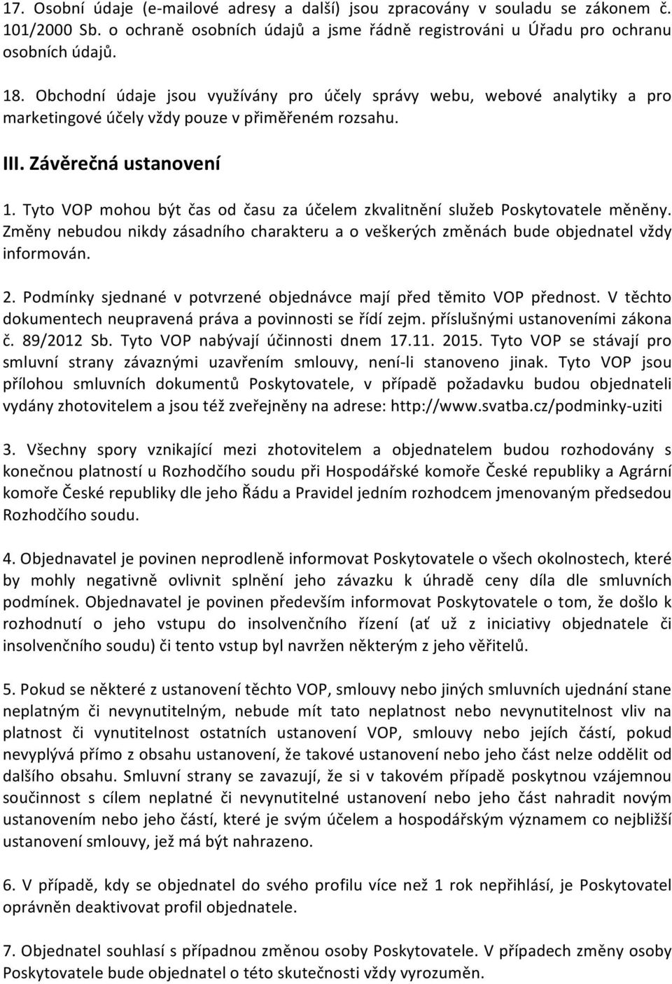 Tyto VOP mohou být čas od času za účelem zkvalitnění služeb Poskytovatele měněny. Změny nebudou nikdy zásadního charakteru a o veškerých změnách bude objednatel vždy informován. 2.