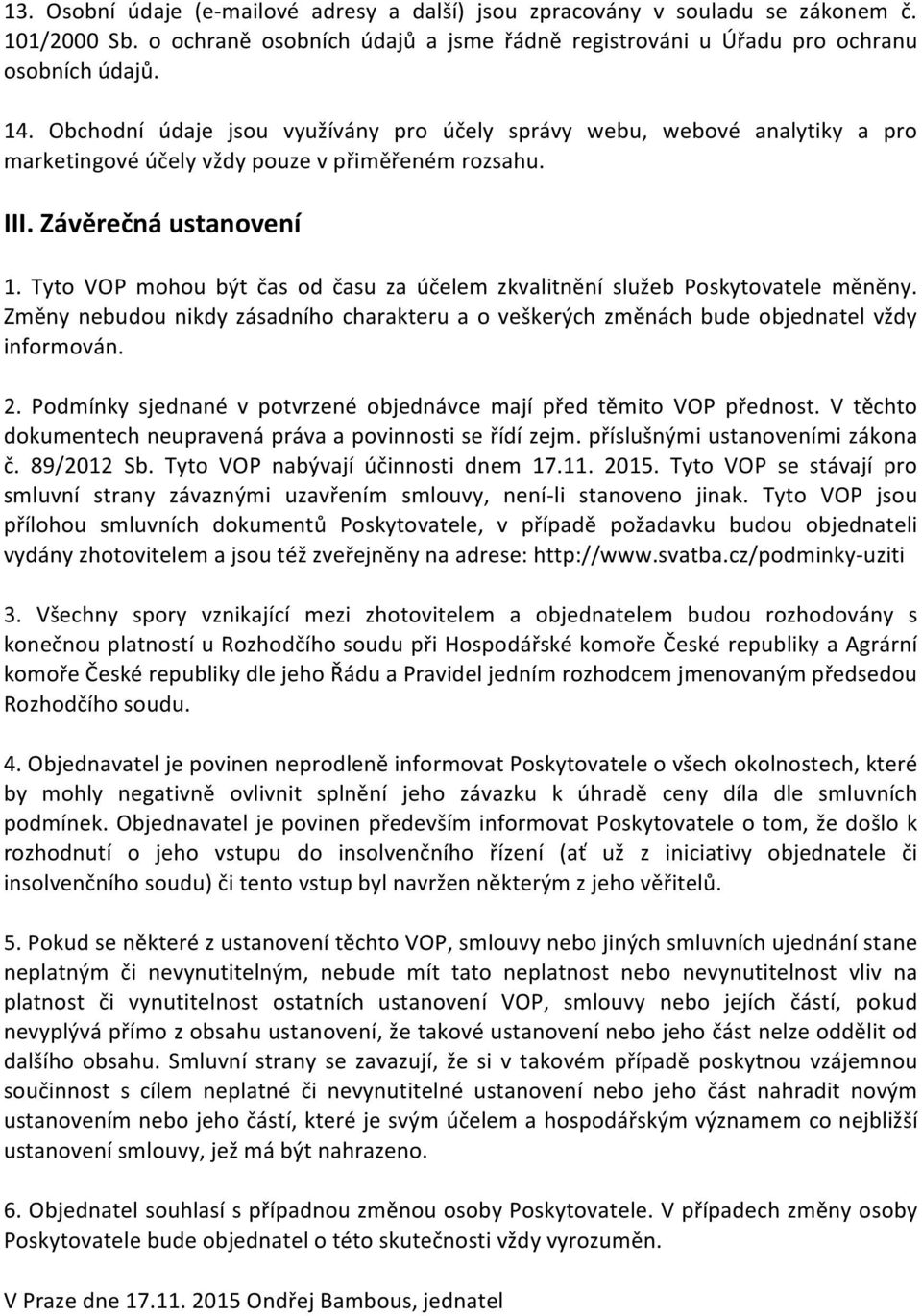 Tyto VOP mohou být čas od času za účelem zkvalitnění služeb Poskytovatele měněny. Změny nebudou nikdy zásadního charakteru a o veškerých změnách bude objednatel vždy informován. 2.