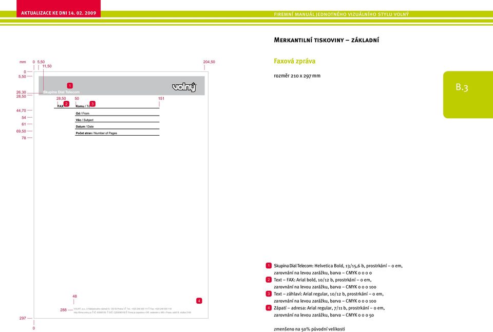Text FAX: Arial bold, 0/ b, prostrkání 0 em, zarovnání na levou zarážku, barva CMYK 0 0 0 00 Text záhlaví: Arial regular, 0/ b, prostrkání 0 em,